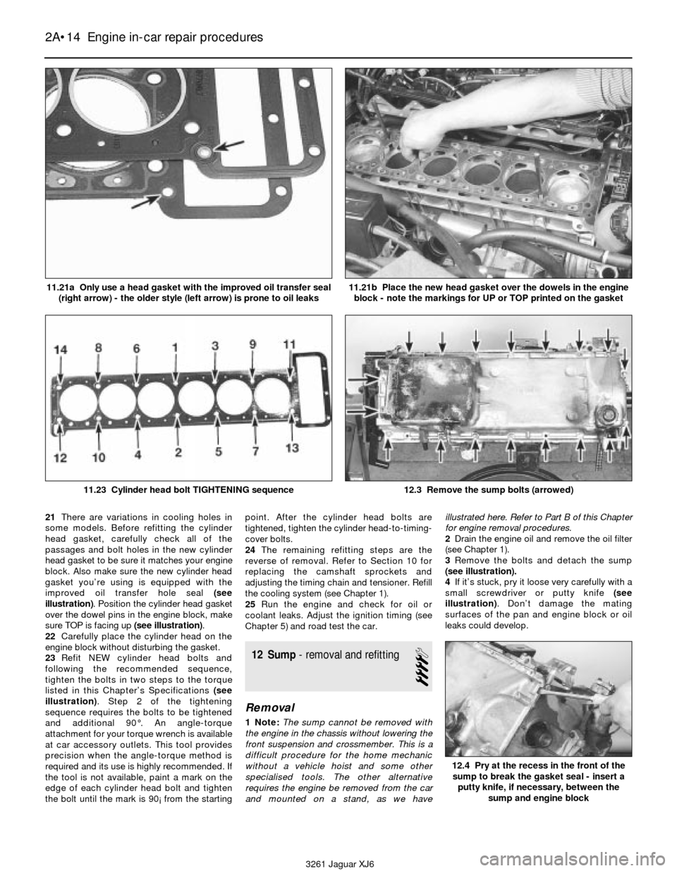 JAGUAR XJ6 1997 2.G Workshop Manual 21There are variations in cooling holes in
some models. Before refitting the cylinder
head gasket, carefully check all of the
passages and bolt holes in the new cylinder
head gasket to be sure it matc