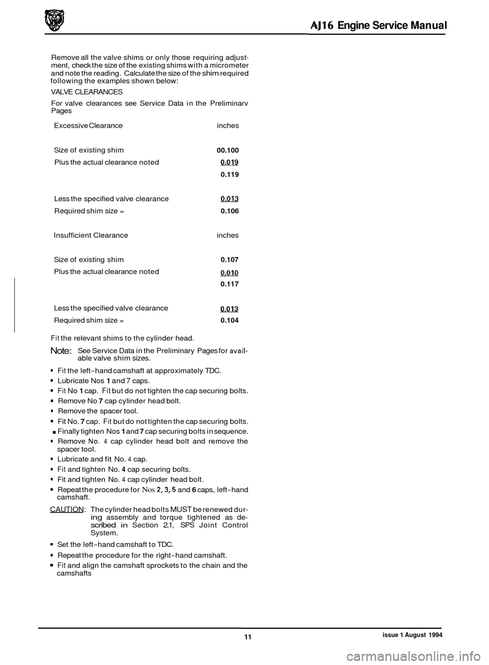 JAGUAR XJ 1994 2.G AJ16 Engine Manual 1. 
Remove all the valve shims or  only those  requiring adjust- ment, check the size  of the  existing shims  with a micrometer 
and  note the  reading.  Calculate  the size  of the 
shim required 
f