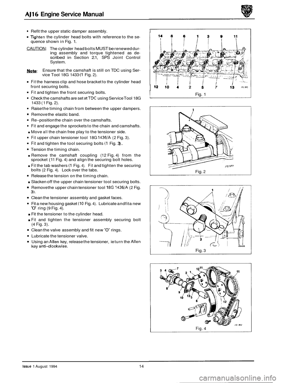 JAGUAR XJ 1994 2.G AJ16 Engine Manual AJ16 Engine Service Manual 
= Refit the upper static damper  assembly. 
lighten the cylinder  head bolts  with reference  to the  se- quence  shown in Fig. 1. 
CAUTION: The cylinder head  bolts MUST b