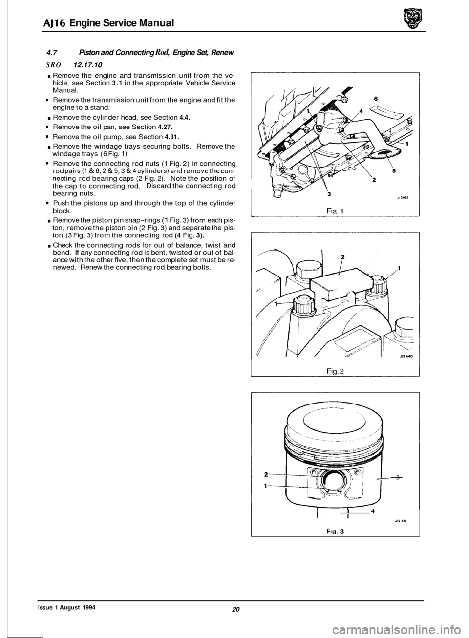 JAGUAR XJ 1994 2.G AJ16 Engine Manual AJ16 Engine Service  Manual 
4.7  Piston 
and Connecting Rod, Engine  Set,  Renew 
SRO 12.17.10 
. Remove the engine  and transmission  unit from  the ve- hicle,  see Section 3.1 in the  appropriate  