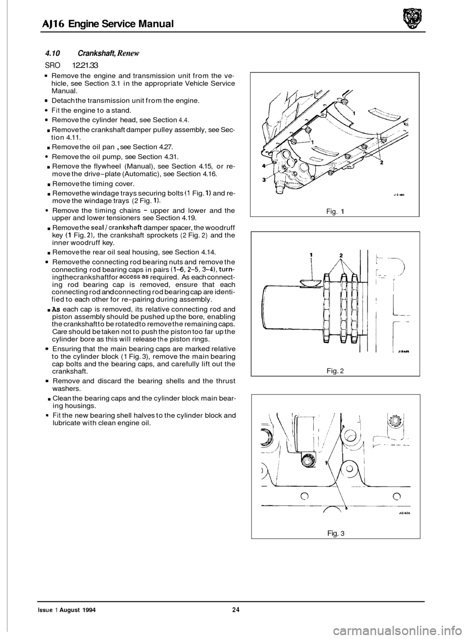 JAGUAR XJ 1994 2.G AJ16 Engine Manual AJ16 Engine Service  Manual 
4.10 Crankshaft, Renew 
SRO 12.21.33 
m Remove  the engine  and  transmission  unit from  the  ve- 
hicle,  see Section  3.1 in the appropriate  Vehicle Service 
Manual. 

