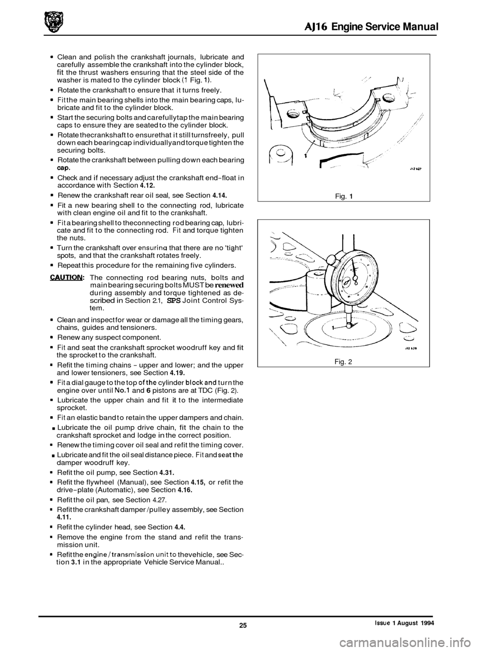 JAGUAR XJ 1994 2.G AJ16 Engine Manual AJ16 Engine Service  Manual 
1 Clean and polish the  crankshaft  journals,  lubricate  and 
carefully  assemble  the crankshaft  into the cylinder  block, 
fit the thrust  washers ensuring that  the s