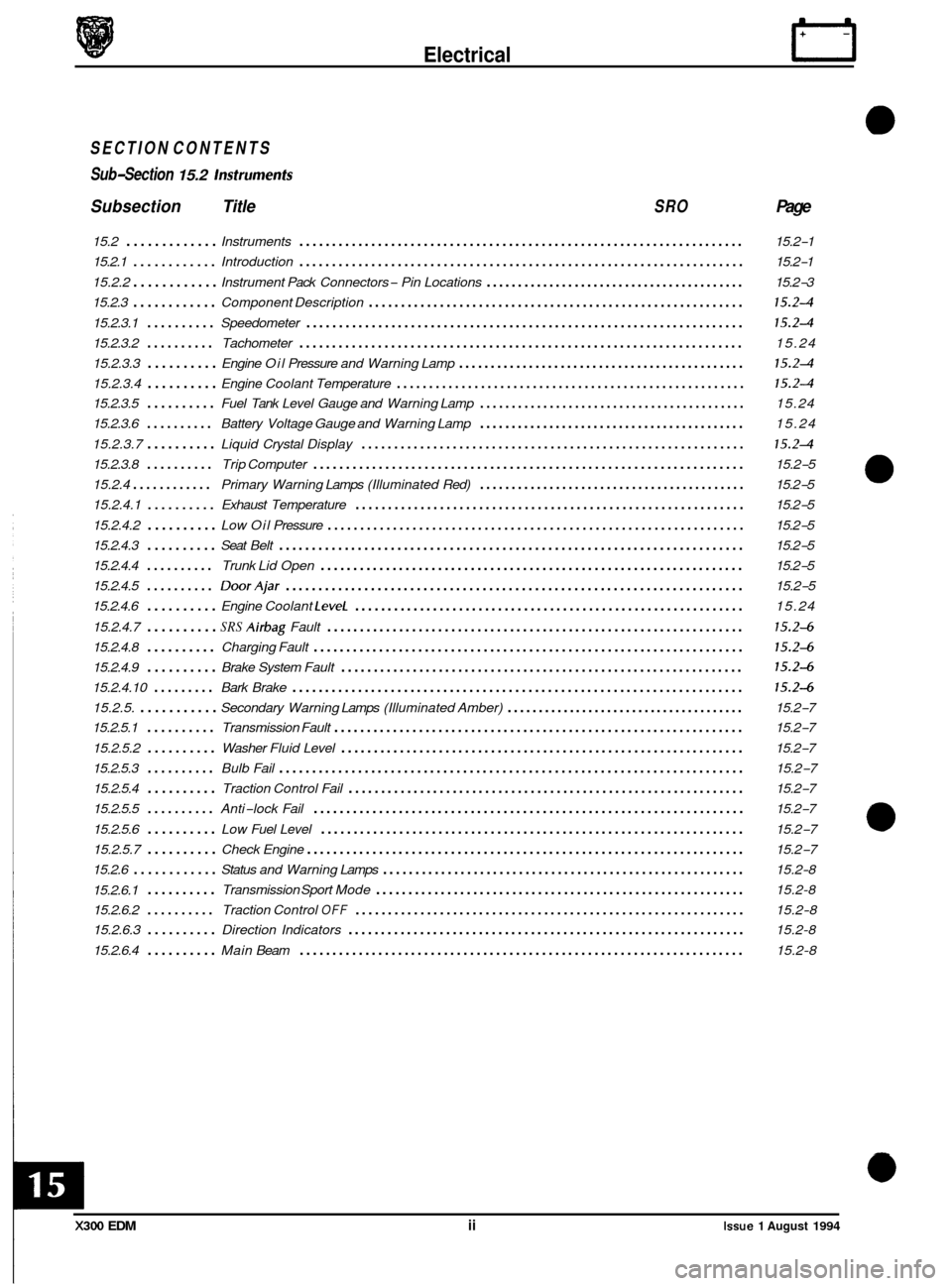 JAGUAR XJ6 1994 2.G Electrical Diagnostic Manual Electrical IT 
SECTION CONTENTS 
Sub
-Section 15.2 lnsfrumenfs 
Subsection  Title SRO Page 
15.2 ............. Instruments .................................................................... 15.2-1 
