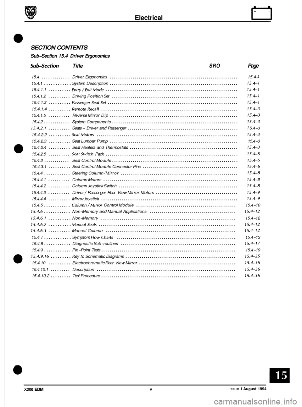 JAGUAR XJ6 1994 2.G Electrical Diagnostic Manual Electrical rl 
SECTION  CONTENTS 
Sub-Section 15.4 Driver Ergonomics 
Sub-Section Title SRO Page 
15.4 ............. Driver Ergonomics .............................................................. 15