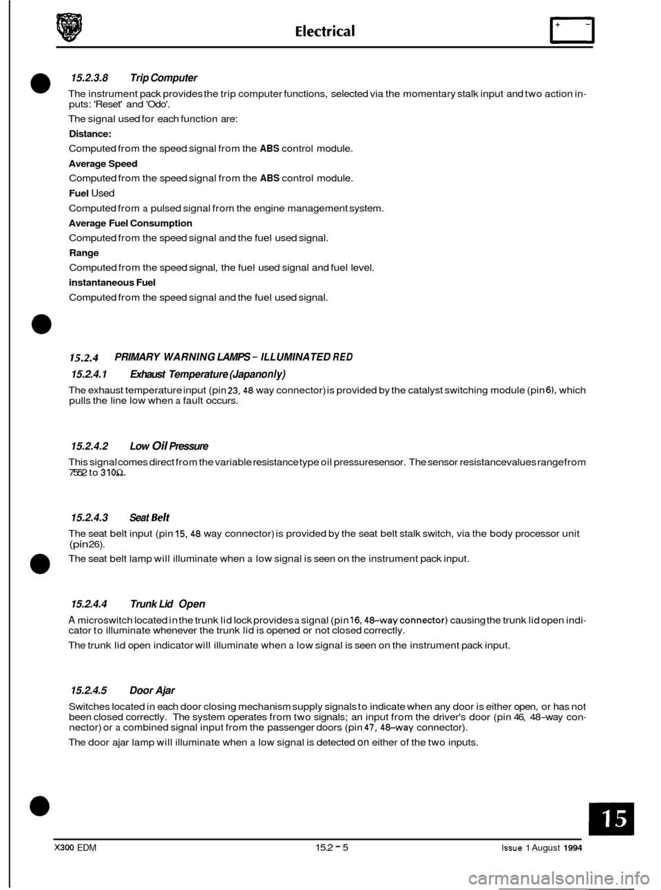 JAGUAR XJ6 1994 2.G Electrical Diagnostic Manual 15.2.3.8 Trip Computer 
The instrument  pack provides the  trip computer  functions,  selected via the momentary  stalk input  and two  action  in- puts: Reset  and Odo. 
The  signal  used for eac