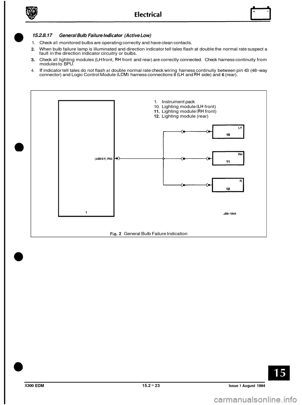 JAGUAR XJ6 1994 2.G Electrical Diagnostic Manual 15.2.8.17 General Bulb Failure lndicator (Active Low)
1. Check all monitored bulbs are operating correctly and have clean contacts.
2.
3.
4.
When bulb failure lamp is illuminated and directio JAGUAR XJ6 1994 2.G Electrical Diagnostic Manual 15.2.8.17 General Bulb Failure lndicator (Active Low)
1. Check all monitored bulbs are operating correctly and have clean contacts.
2.
3.
4.
When bulb failure lamp is illuminated and directio