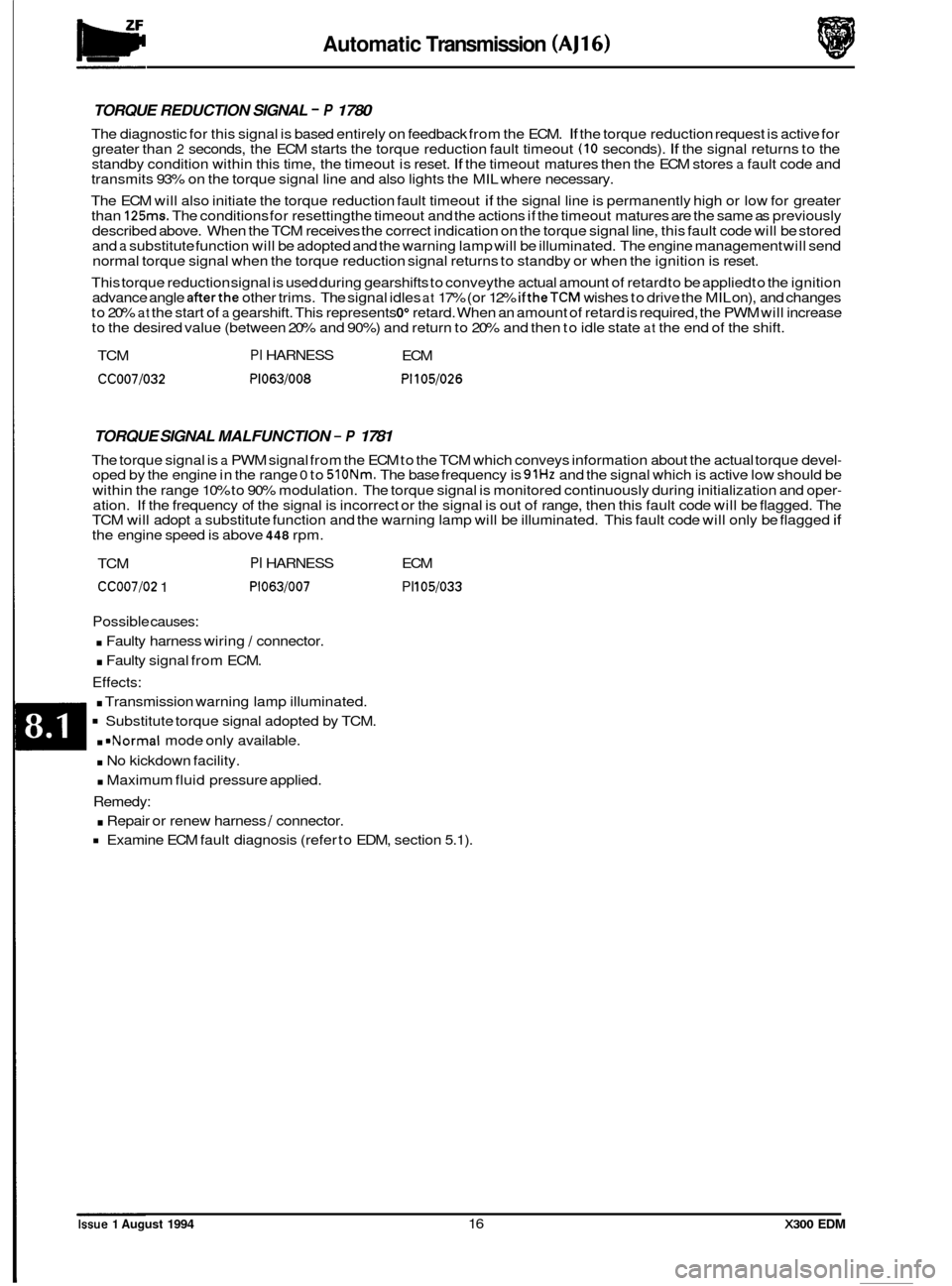 JAGUAR XJ6 1994 2.G Electrical Diagnostic Manual Automatic Transmission (AJ16) 
TORQUE REDUCTION  SIGNAL - P 1780 
The diagnostic  for this signal is  based entirely on  feedback from the ECM. If the torque reduction  request is active  for 
greater