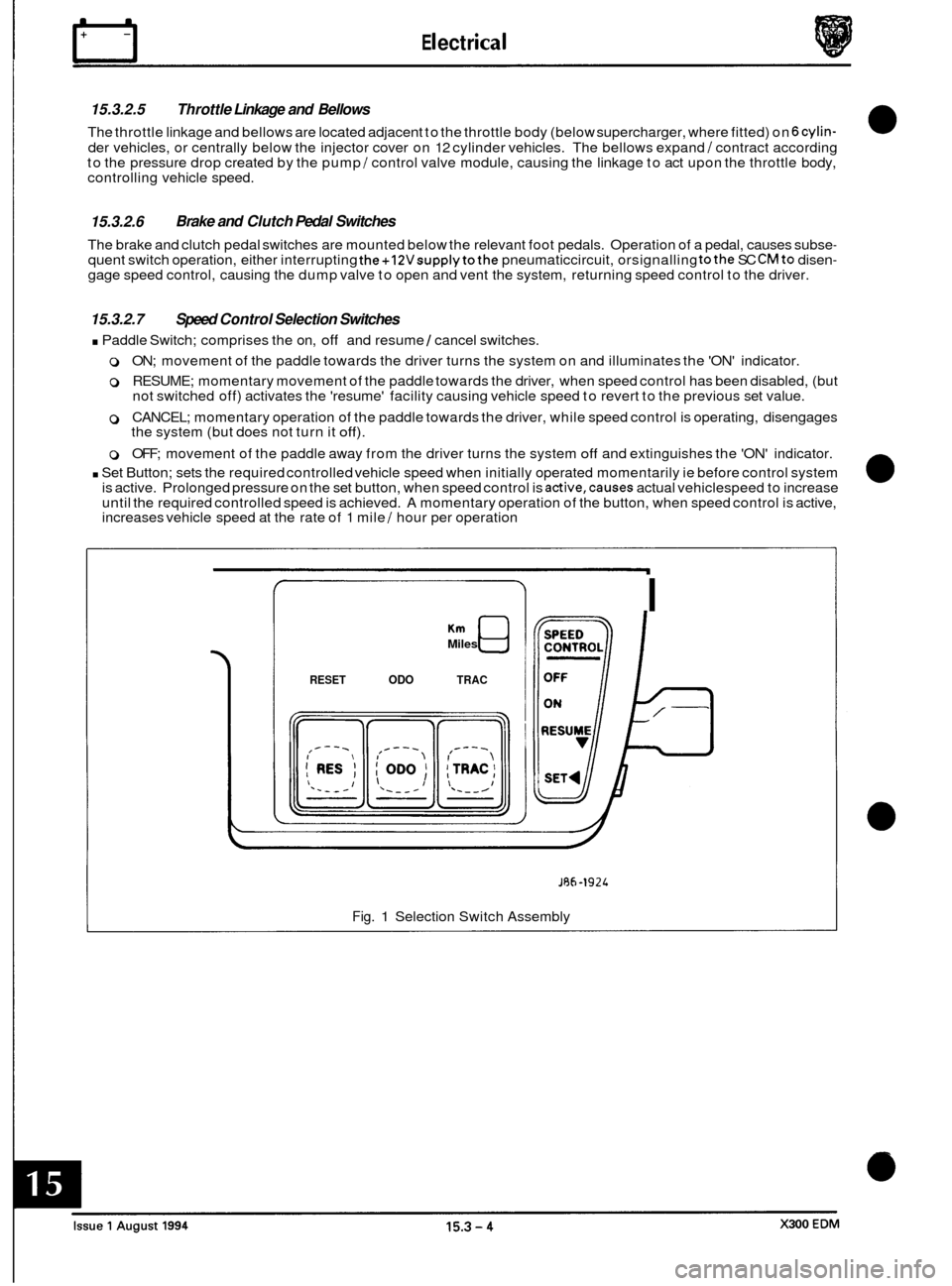 JAGUAR XJ6 1994 2.G Electrical Diagnostic Manual I3 E I ect r ical
15.3.2.5 Throttle Linkage and Bellows
The throttle linkage and bellows are located adjacent to the throttle body (below supercharger, where fitted) on 6cylin-
der vehicles, JAGUAR XJ6 1994 2.G Electrical Diagnostic Manual I3 E I ect r ical
15.3.2.5 Throttle Linkage and Bellows
The throttle linkage and bellows are located adjacent to the throttle body (below supercharger, where fitted) on 6cylin-
der vehicles,