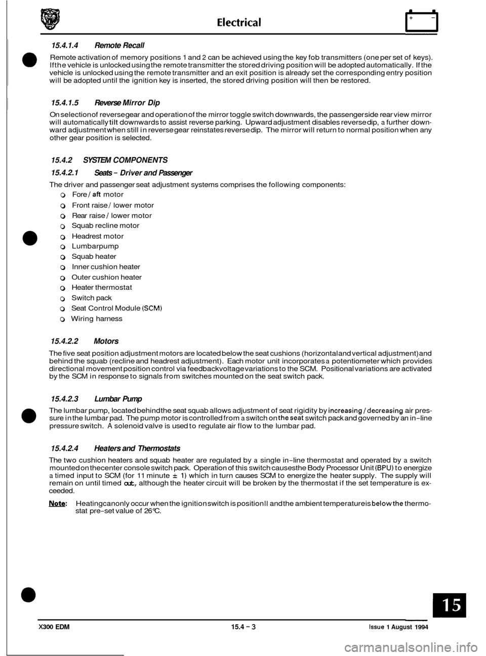 JAGUAR XJ6 1994 2.G Electrical Diagnostic Manual 15.4.1.4 Remote Recall 
Remote activation  of memory positions 1  and 2 can be achieved  using the  key fob transmitters (one  per set of keys). 
lfthe  vehicle  is unlocked  using the  remote transmi