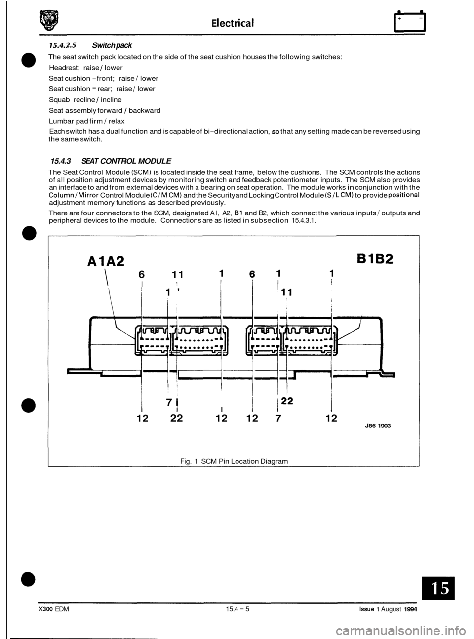JAGUAR XJ6 1994 2.G Electrical Diagnostic Manual E I ect r ical
15.4.2.5 Switch pack
The seat switch pack located on the side of the seat cushion houses the following switches:
Headrest; raise
/ lower
Seat cushion
-front; raise 1 lowe JAGUAR XJ6 1994 2.G Electrical Diagnostic Manual E I ect r ical
15.4.2.5 Switch pack
The seat switch pack located on the side of the seat cushion houses the following switches:
Headrest; raise
/ lower
Seat cushion
-front; raise 1 lowe