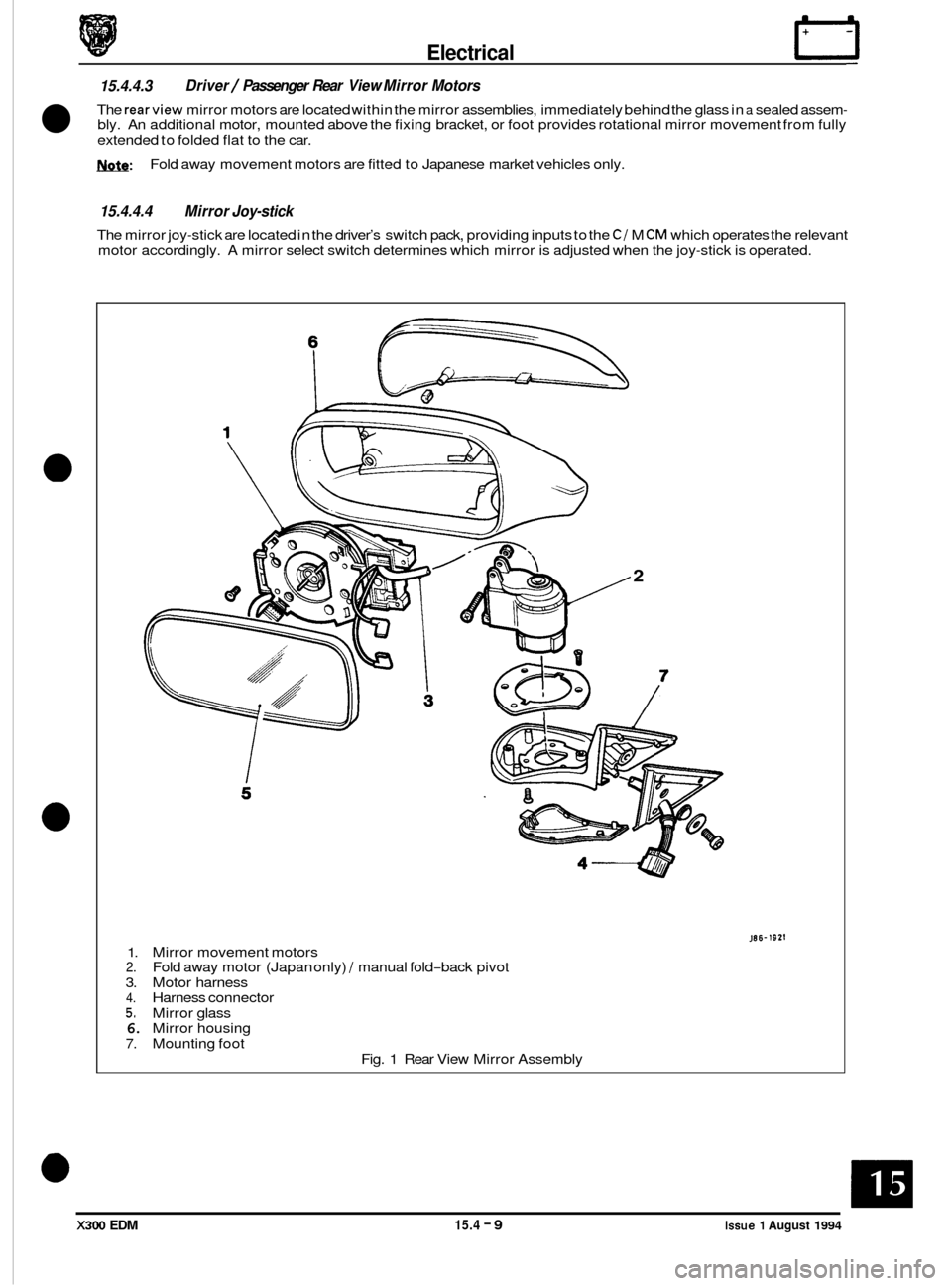 JAGUAR XJ6 1994 2.G Electrical Diagnostic Manual Electrical rl
15.4.4.3
The rearview mirror motors are located within the mirror assemblies, immediately behind the glass in a sealed assem- bly. An additional motor, mounted above the fixin JAGUAR XJ6 1994 2.G Electrical Diagnostic Manual Electrical rl
15.4.4.3
The rearview mirror motors are located within the mirror assemblies, immediately behind the glass in a sealed assem- bly. An additional motor, mounted above the fixin