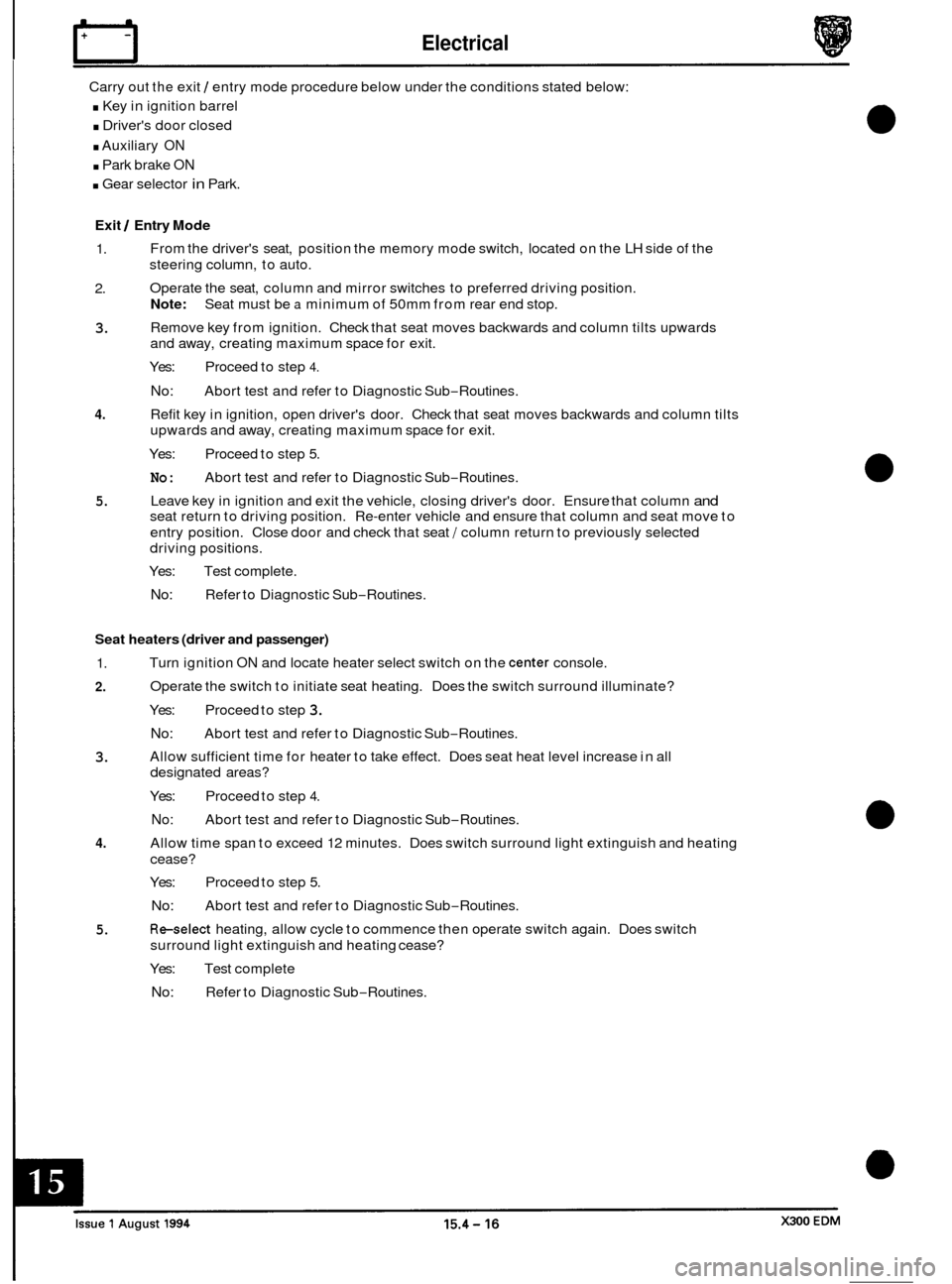 JAGUAR XJ6 1994 2.G Electrical Diagnostic Manual Electrical rl 
Carry out the exit 1 entry mode  procedure below under the conditions  stated below: 
. Key in ignition  barrel 
. Drivers door closed 
. Auxiliary ON 
. Park brake ON 
. Gear  selecto