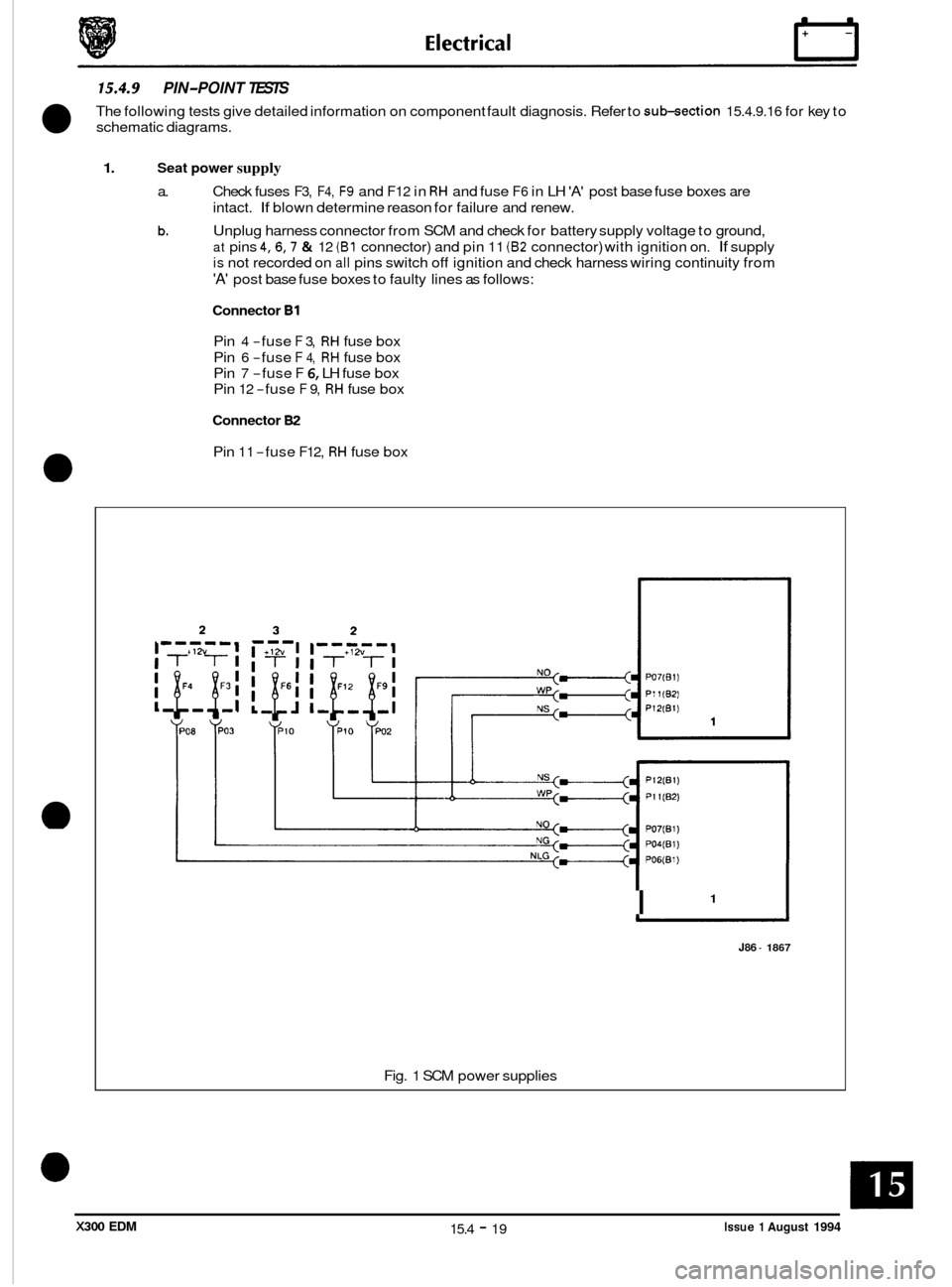 JAGUAR XJ6 1994 2.G Electrical Diagnostic Manual 15.4.9 PIN-POINT TESTS 
The following  tests give detailed information on component fault  diagnosis. Refer to sub-section 15.4.9.16 for key  to 
schematic diagrams. 
1. Seat power supply 
a. 
b. 
Che