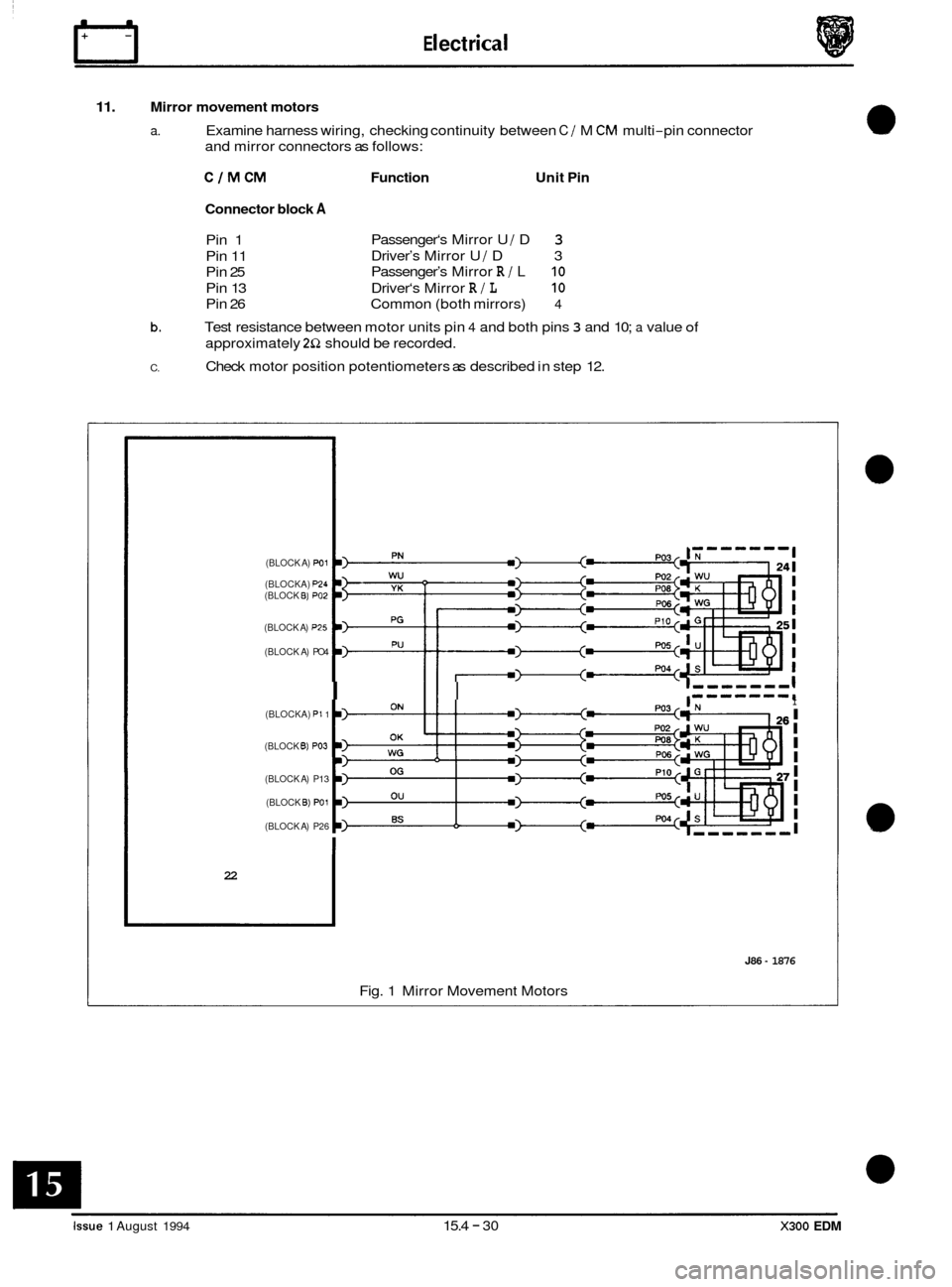 JAGUAR XJ6 1994 2.G Electrical Diagnostic Manual rl E I ect r ica I
11. Mirror movement motors
a. Examine harness wiring, checking continuity between C / M CM multi-pin connector
and mirror connectors as follows:
C/MCM Function Unit Pin
JAGUAR XJ6 1994 2.G Electrical Diagnostic Manual rl E I ect r ica I
11. Mirror movement motors
a. Examine harness wiring, checking continuity between C / M CM multi-pin connector
and mirror connectors as follows:
C/MCM Function Unit Pin