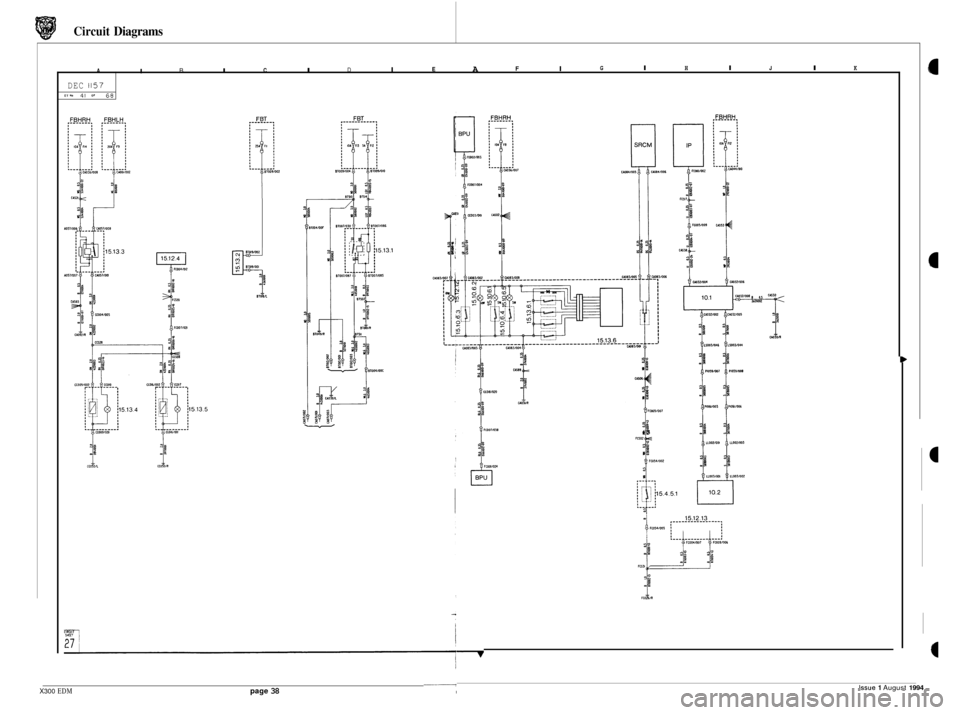 JAGUAR XJ6 1994 2.G Electrical Diagnostic Manual Circuit Diagrams
I I I I A I B C D E F G I H I J I K A
DEC 1157 ET HO 41 QF 68
9 €3
Issue 1 August 1994 I X300 EDM page 38 I JAGUAR XJ6 1994 2.G Electrical Diagnostic Manual Circuit Diagrams
I I I I A I B C D E F G I H I J I K A
DEC 1157 ET HO 41 QF 68
9 €3
Issue 1 August 1994 I X300 EDM page 38 I