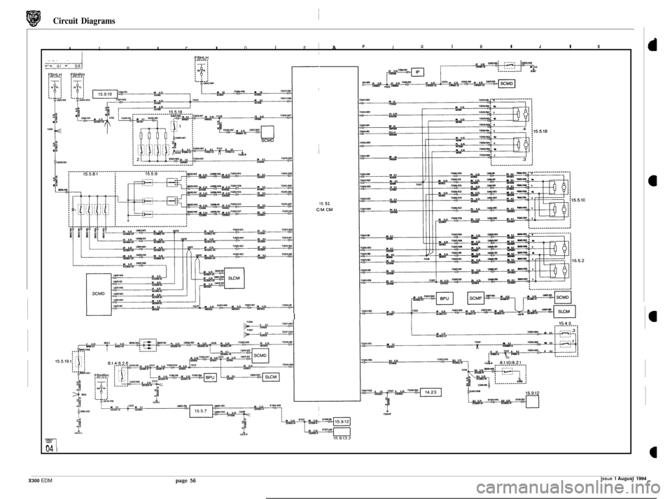 JAGUAR XJ6 1994 2.G Electrical Diagnostic Manual Circuit Diagrams 1
I I I I B C D E A A I F G I H I J I K
15.5.19
7
04 I
1
I U
I
I
15 51
CIM CM
Issue 1 August 1994 X300 EDM page 56 JAGUAR XJ6 1994 2.G Electrical Diagnostic Manual Circuit Diagrams 1
I I I I B C D E A A I F G I H I J I K
15.5.19
7
04 I
1
I U
I
I
15 51
CIM CM
Issue 1 August 1994 X300 EDM page 56