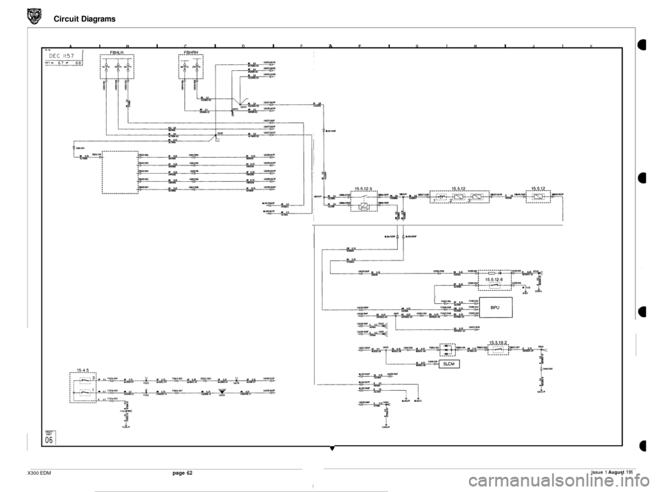 JAGUAR XJ6 1994 2.G Electrical Diagnostic Manual Circuit Diagrams
A I 0 I C I D I E A F I G I H I J I K ._ . i" ID I I
X300 EDM page 62 Issue 1 August 195 JAGUAR XJ6 1994 2.G Electrical Diagnostic Manual Circuit Diagrams
A I 0 I C I D I E A F I G I H I J I K ._ . i" ID I I
X300 EDM page 62 Issue 1 August 195