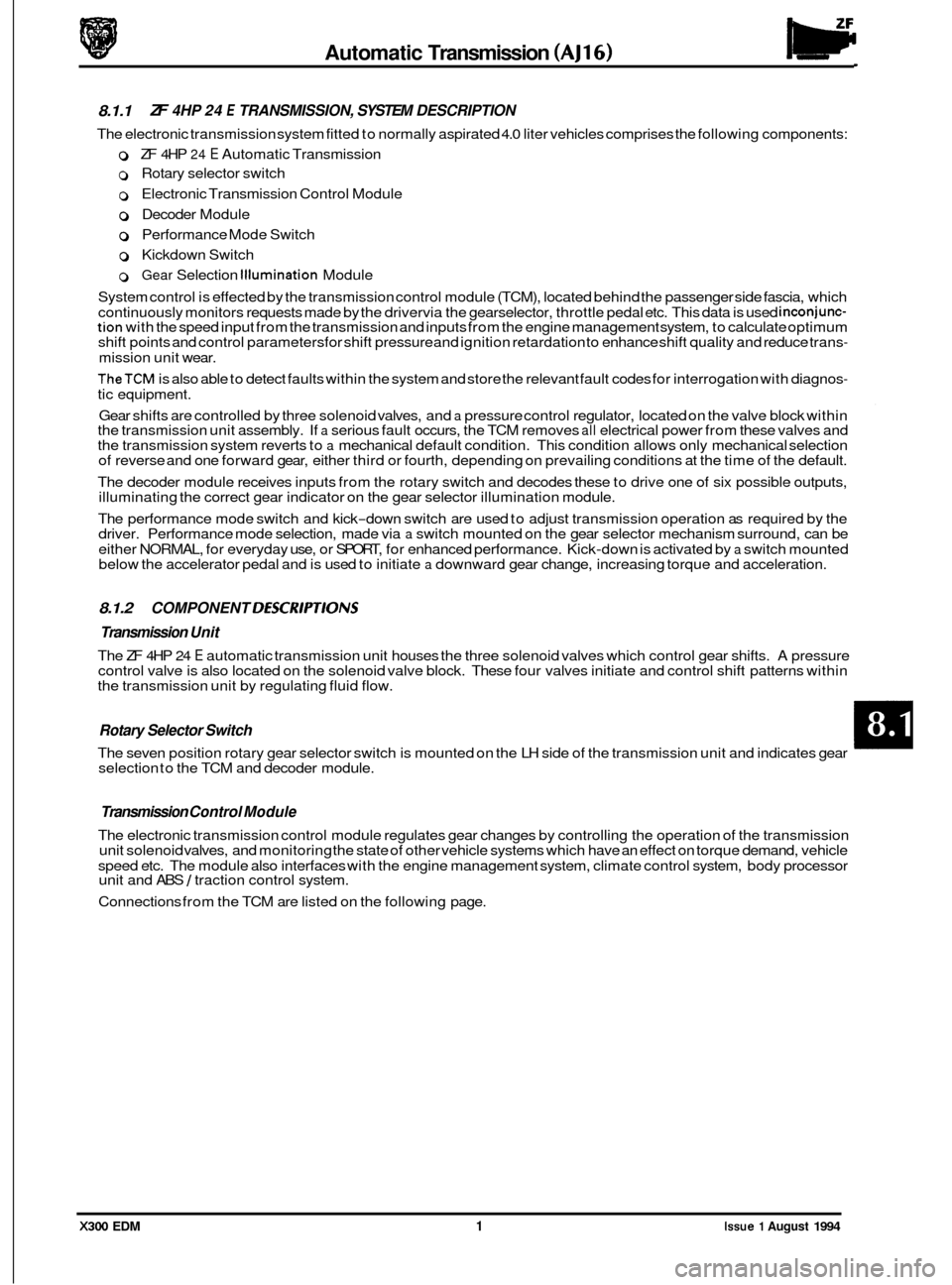 JAGUAR XJ6 1994 2.G Electrical Diagnostic Manual Automatic Transmission (AJ16) w 
8.1.1 ZF 4HP 24 E TRANSMISSION,  SYSTEM DESCRIPTION 
The electronic  transmission  system fitted to normally  aspirated  4.0 liter  vehicles comprises the  following c