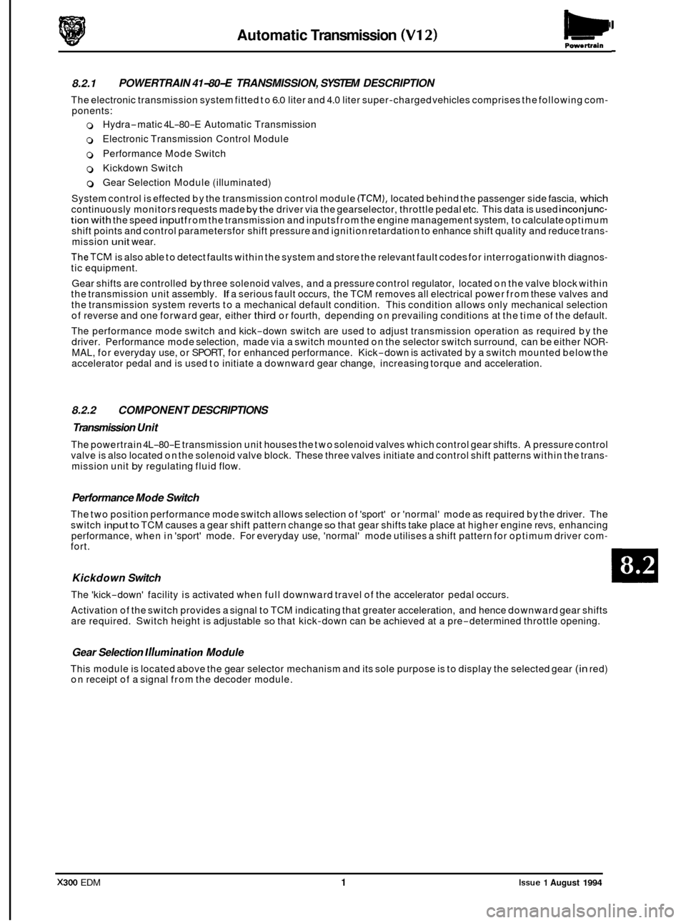 JAGUAR XJ6 1994 2.G Electrical Diagnostic Manual Automatic Transmission (V12) Powertrain 
8.2.1 POWERTRAIN 
41-80-E TRANSMISSION,  SYSTEM DESCRIPTION 
The electronic  transmission system  fitted to 6.0 liter and  4.0 liter super-charged  vehicles  c