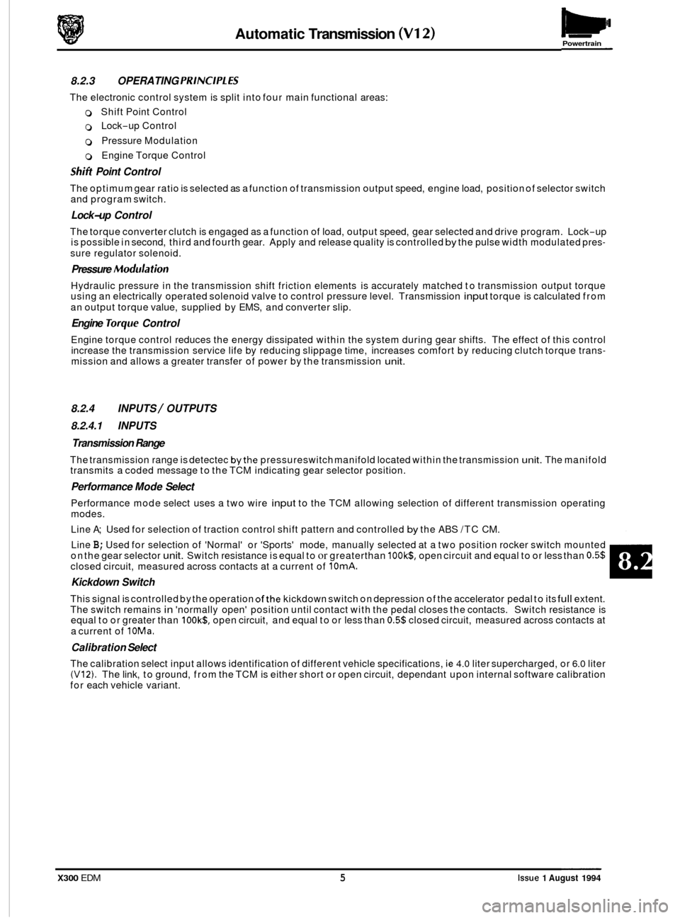 JAGUAR XJ6 1994 2.G Electrical Diagnostic Manual Automatic Transmission (V12) Powertrain 
8.2.3 OPERATING PRlNClPL ES 
The electronic  control system  is split  into four  main functional  areas: 
0 Shift Point  Control 
0 Lock-up Control 
0 Pressur