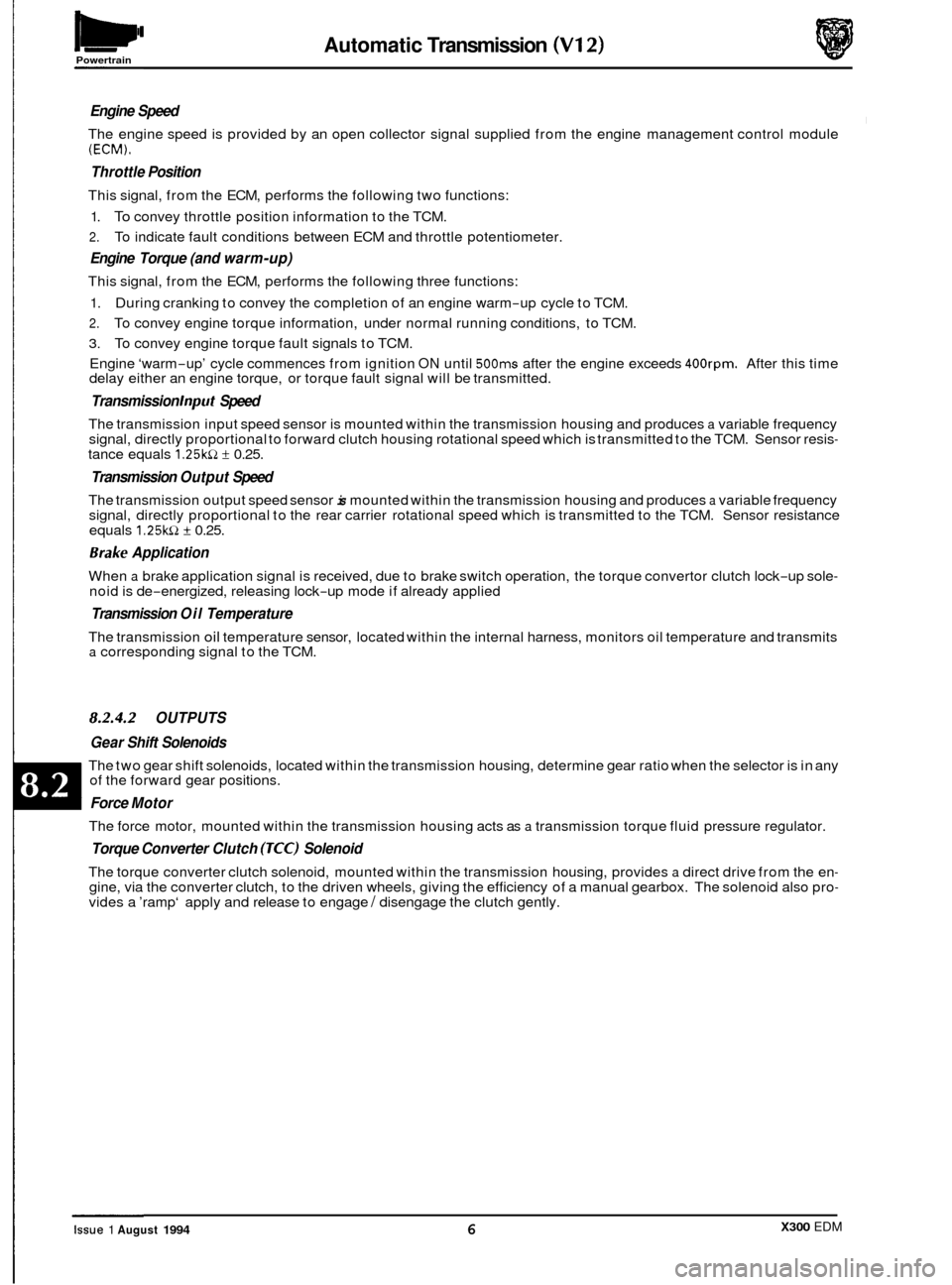JAGUAR XJ6 1994 2.G Electrical Diagnostic Manual Automatic Transmission (V12) Powertrain 
Engine Speed 
The engine  speed is provided by  an open collector  signal supplied  from the engine  management  control module 
(ECM). 
Throttle Position 
Thi