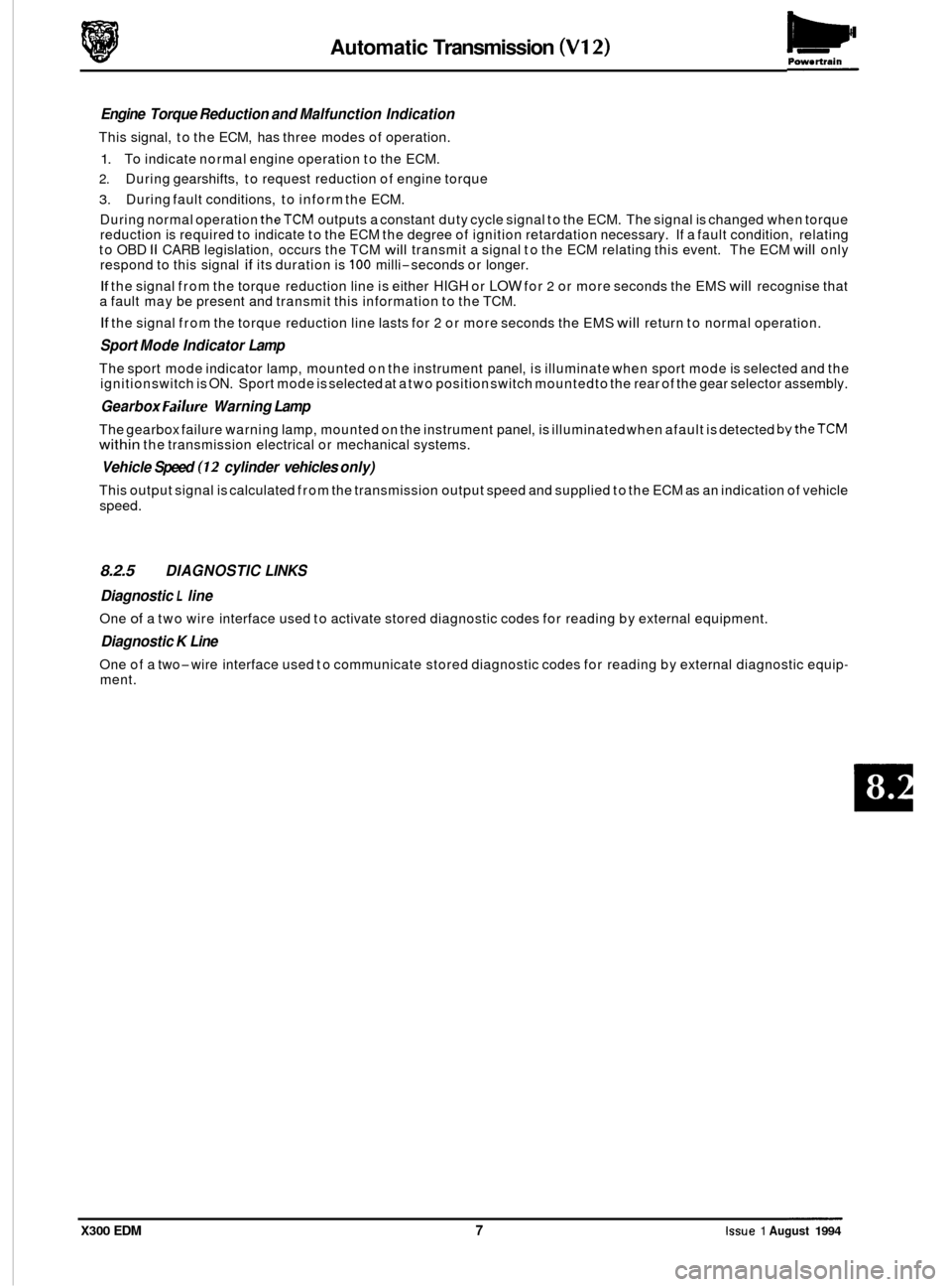 JAGUAR XJ6 1994 2.G Electrical Diagnostic Manual Automatic Transmission (V12)  ~ Pow. rtrain 
Engine 
Torque  Reduction and  Malfunction Indication 
This signal,  to the  ECM,  has three modes  of operation. 
1. To  indicate  normal engine operation