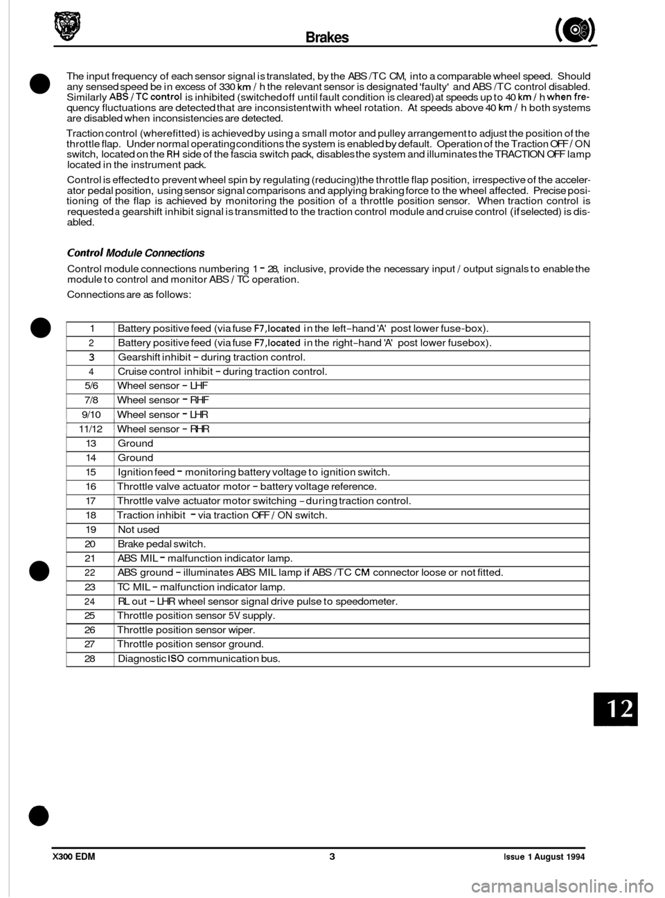 JAGUAR XJ6 1994 2.G Electrical Diagnostic Manual Brakes (a) 
The input  frequency  of each  sensor  signal is translated,  by the ABS /TC CM,  into a  comparable wheel  speed. Should 
any sensed speed  be in excess  of 330 km / h the  relevant  sens