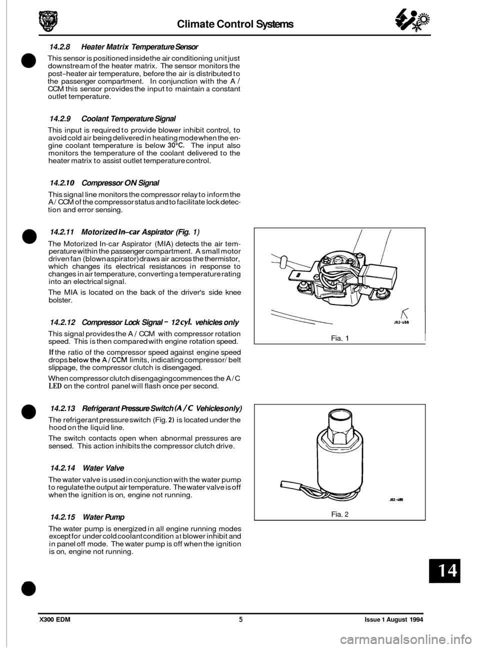 JAGUAR XJ6 1994 2.G Electrical Diagnostic Manual Climate Control Systems
14.2.8 Heater Matrix Temperature Sensor
This sensor is positioned inside the air conditioning unit just
downstream of the heater matrix. The sensor monitors the
po JAGUAR XJ6 1994 2.G Electrical Diagnostic Manual Climate Control Systems
14.2.8 Heater Matrix Temperature Sensor
This sensor is positioned inside the air conditioning unit just
downstream of the heater matrix. The sensor monitors the
po