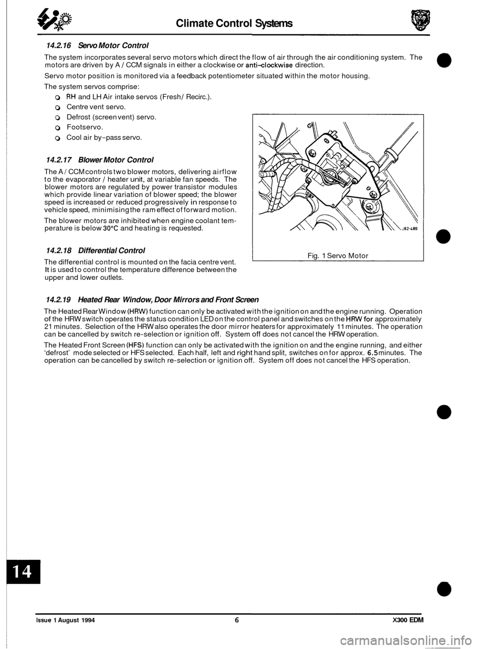 JAGUAR XJ6 1994 2.G Electrical Diagnostic Manual Climate Control Systems 
14.2.16  Servo Motor  Control 
The system incorporates  several servo motors  which direct the flow of  air through the  air conditioning  system. The 
motors  are driven  by 
