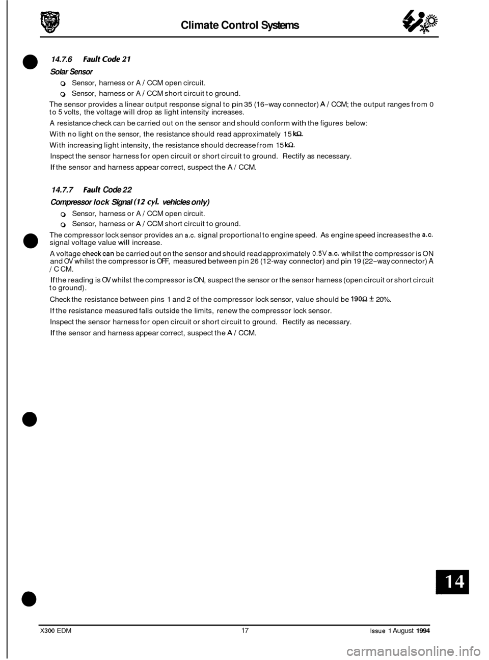 JAGUAR XJ6 1994 2.G Electrical Diagnostic Manual Climate Control Systems 
14.7.6 FaulfCode21 
Solar Sensor 
0 Sensor, harness  or A / CCM open circuit. 
0 Sensor,  harness  or A / CCM short circuit  to ground. 
The sensor  provides a linear  output 