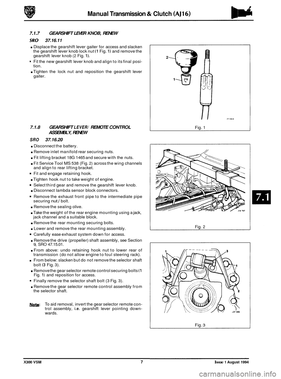 JAGUAR XJ6 1994 2.G Workshop Manual Manual Transmission & Clutch (AJ16) 
GEARSHIFT  LEVER KNOB,  RENEW 
:RY 37.16.11 
. Displace  the gearshift  lever gaiter for access  and slacken 
the  gearshift  lever  knob lock nut (1 Fig. 1) and r