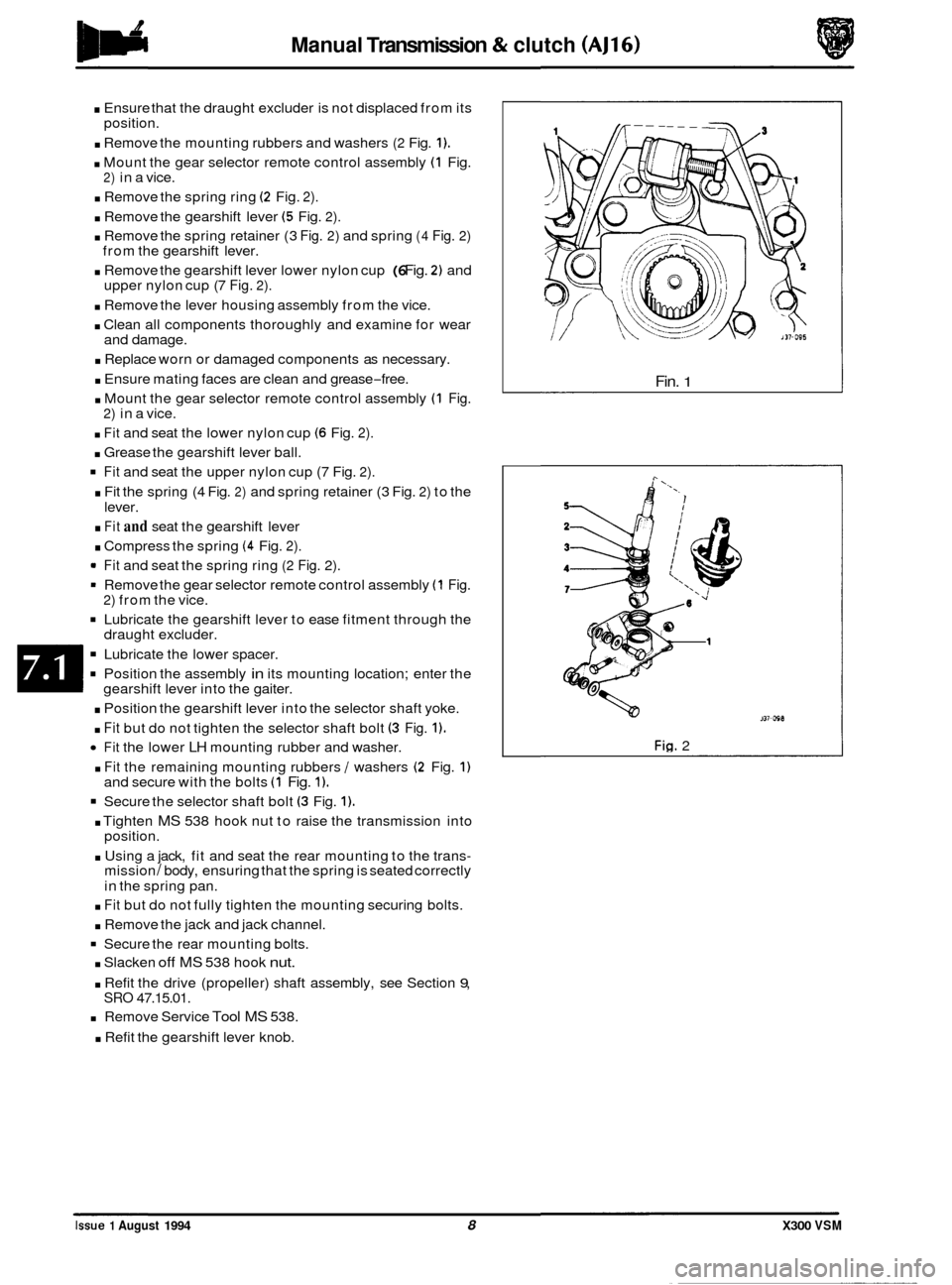 JAGUAR XJ6 1994 2.G Workshop Manual Manual Transmission & clutch (AJ16) 
. Ensure that the draught  excluder  is not  displaced  from its 
. Remove  the mounting  rubbers and washers (2 Fig. 1). 
. Mount  the gear selector  remote contr