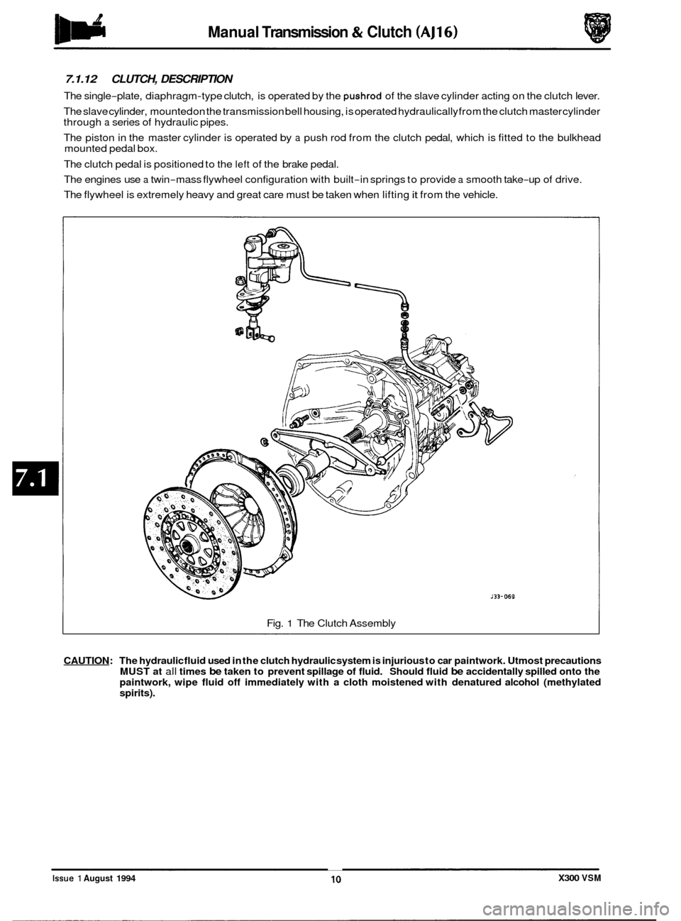 JAGUAR XJ6 1994 2.G Workshop Manual Manual Transmission & Clutch (AJ16) 
7.1.12 CLUTCH,  DESCRIPTION 
The single-plate,  diaphragm-type clutch,  is operated  by the pushrod of the slave  cylinder acting on the clutch  lever. 
The  slave