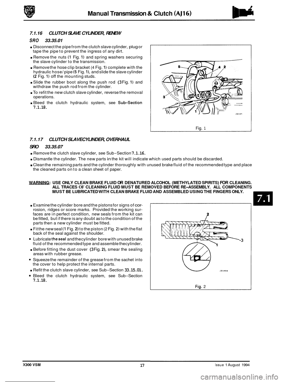 JAGUAR XJ6 1994 2.G User Guide Manual Transmission & Clutch (AJ16) 
e 
7.1.16  CLUTCH SLAVE CYLINDER,  RENEW 
SRO 33.35.01 
. Disconnect  the pipe from the clutch  slave cylinder, plug or 
tape  the pipe  to prevent  the ingress  o