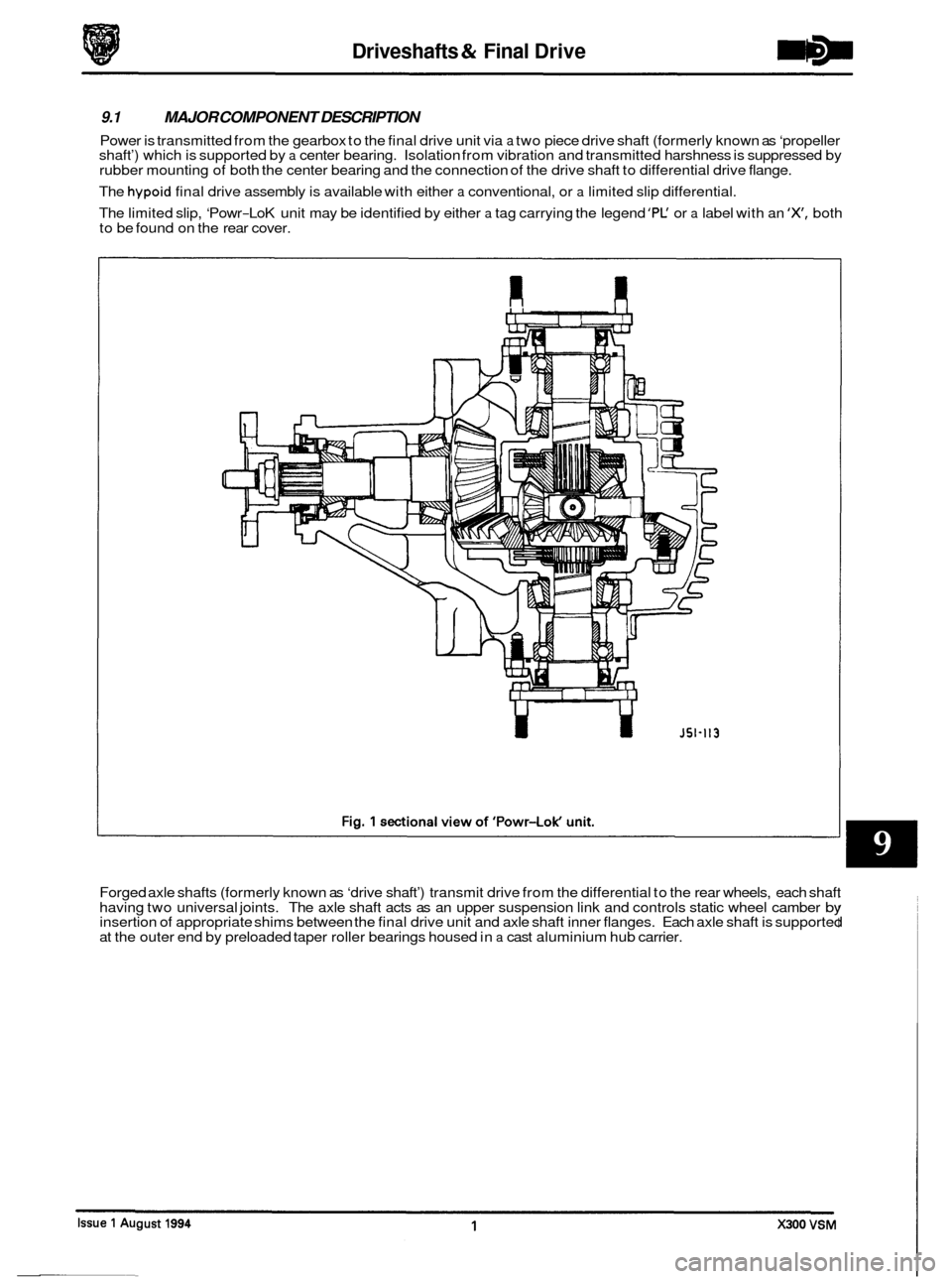 JAGUAR XJ6 1994 2.G Workshop Manual Driveshafts & Final Drive 
9.1 MAJOR  COMPONENT  DESCRIPTION 
Power is transmitted  from the gearbox  to the  final  drive unit via a two piece  drive shaft  (formerly known  as ‘propeller 
shaft’