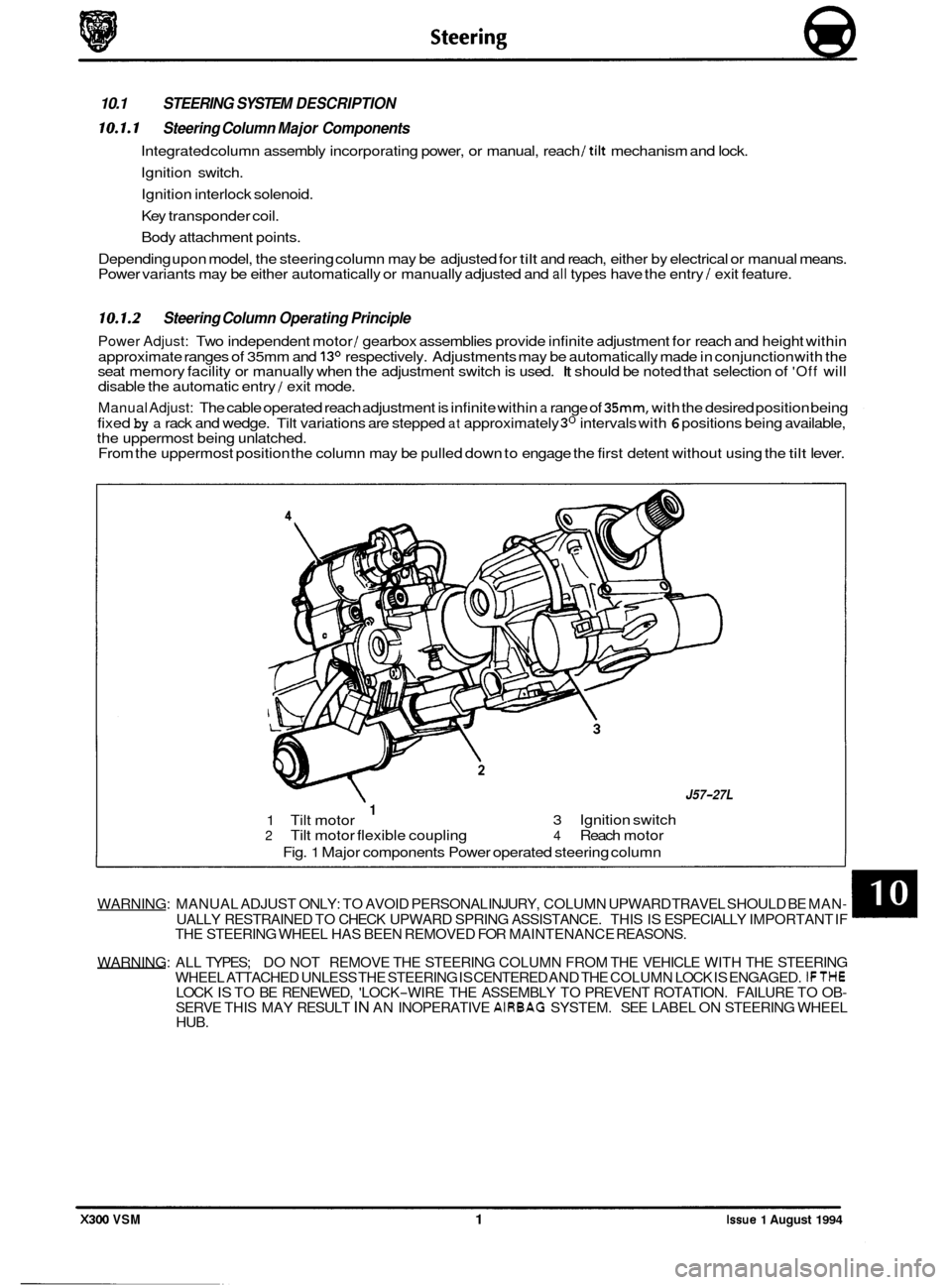 JAGUAR XJ6 1994 2.G User Guide 10.1 STEERING SYSTEM DESCRIPTION 
10.1.1 Steering Column  Major Components 
Integrated column  assembly incorporating  power, or manual,  reach /tilt mechanism and  lock. 
Ignition  switch. 
Ignition 