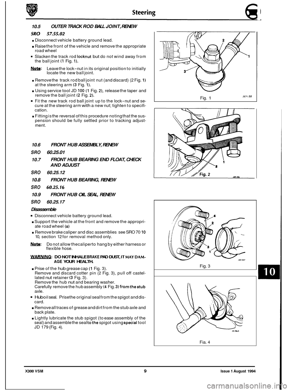 JAGUAR XJ6 1994 2.G Owners Manual 10.5 OUTER
TRACK ROD BALL JOINT, RENEW
sRo . Disconnect 57.55.02 vehicle battery ground lead.
. Raise the front of the vehicle and remove the appropriate
road wheel
Slacken the track rod
l JAGUAR XJ6 1994 2.G Owners Manual 10.5 OUTER
TRACK ROD BALL JOINT, RENEW
sRo . Disconnect 57.55.02 vehicle battery ground lead.
. Raise the front of the vehicle and remove the appropriate
road wheel
Slacken the track rod
l