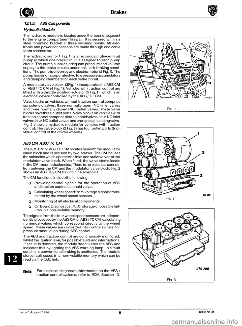 JAGUAR XJ6 1994 2.G Workshop Manual 12.1.5. ABS Components 
Hydraulic Module 
The  hydraulic module  is located under the bonnet  adjacent 
to  the  engine  compartment firewall. It is secured  within a steel mounting  bracket at three 