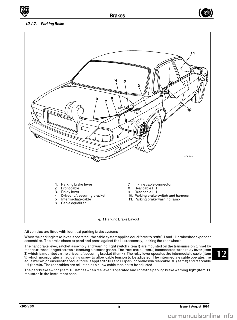 JAGUAR XJ6 1994 2.G Workshop Manual Brakes (e# 
12.1.7. Parking Brake 
J70 293 
W 
1. Parking brake  lever 2. Front cable 3. Relay  lever 4. Driveshaft  securing bracket 5. Intermediate  cable 6. Cable equalizer 
7. In-line cable  conne