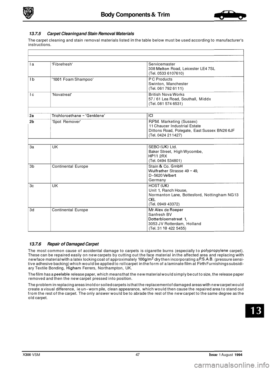 JAGUAR XJ6 1994 2.G User Guide Body Components & Trim 
la Fi brefresh 
Ib 1001 Foam Shampoo 
Ic  Novatreat 
13.7.5 Carpet Cleaning and  Stain Removal Materials 
The carpet  cleaning and  stain removal  materials listed in the