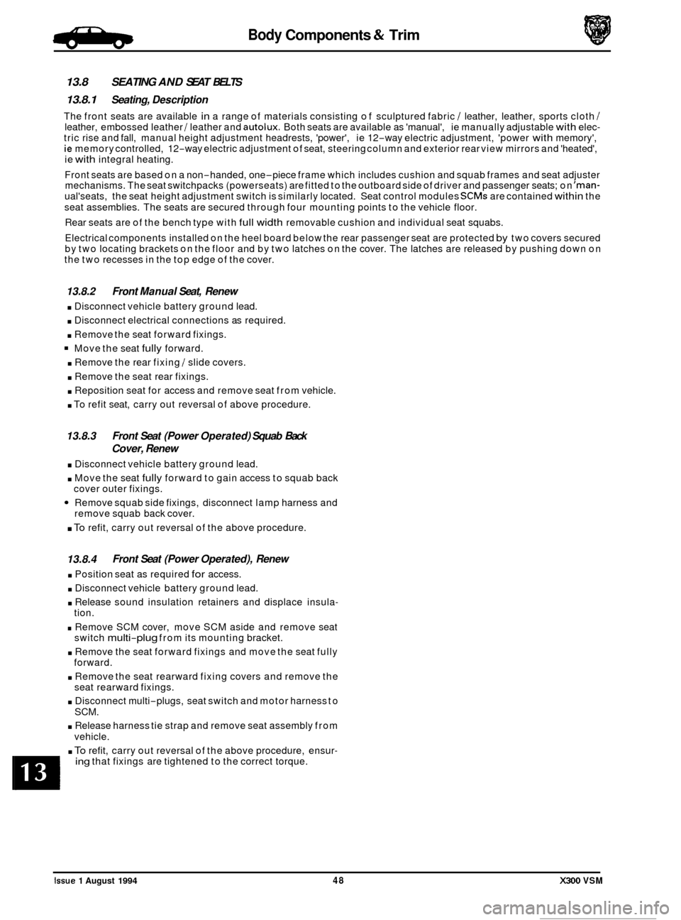 JAGUAR XJ6 1994 2.G Workshop Manual Body Components & Trim a 
13.8 SEATING AND SEAT BELTS 
13.8.1 Seating,  Description 
The front  seats  are available in a range  of materials consisting of sculptured  fabric / leather, leather,  spor