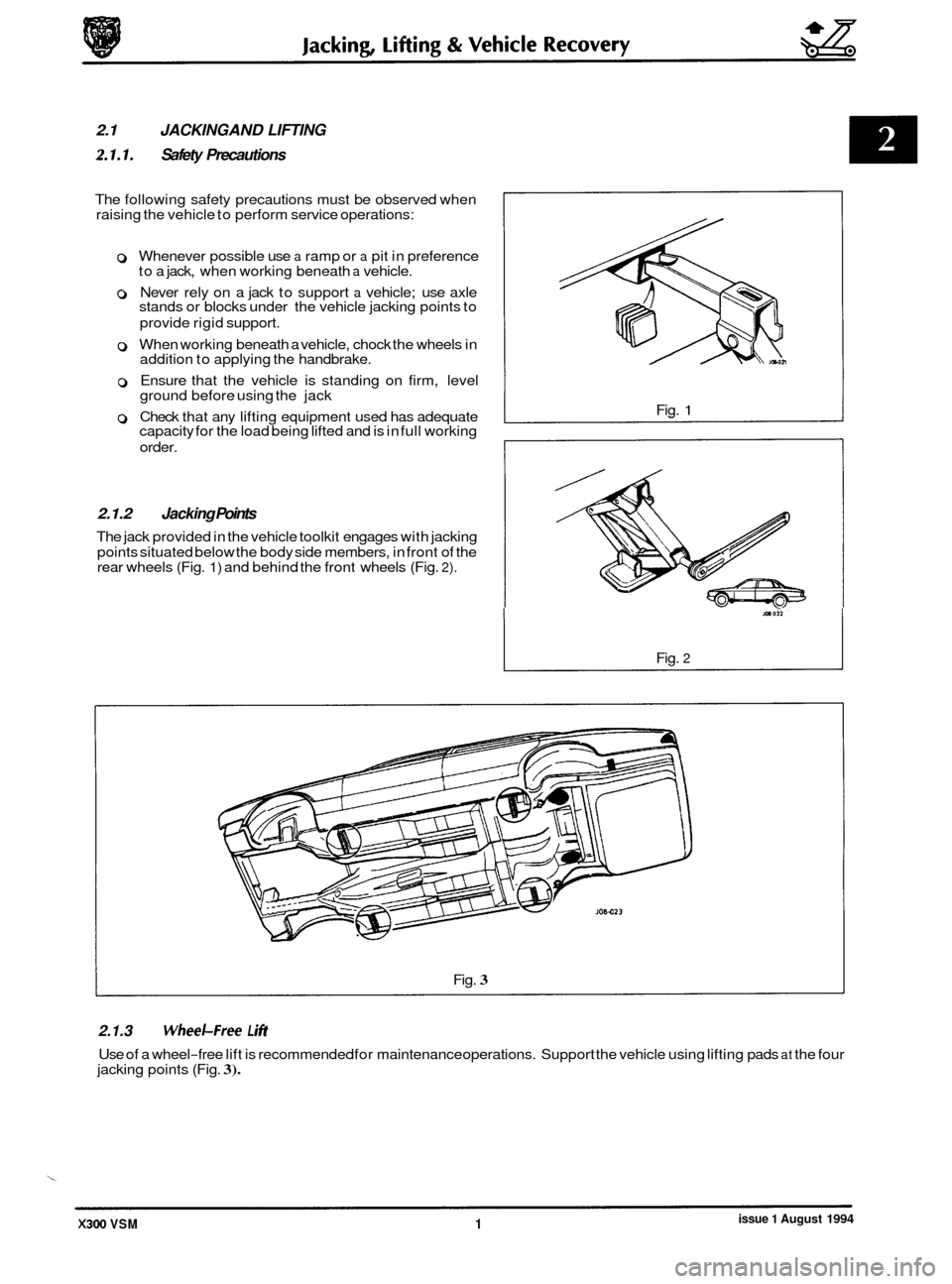 JAGUAR XJ6 1994 2.G Workshop Manual 0 2.1 JACKING AND LIFTING 
2.1.1. Safety Precautions 
The following  safety  precautions must  be observed  when 
raising the vehicle  to perform  service operations: 
0 Whenever  possible use a ramp 