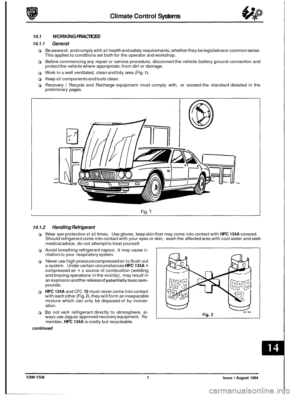 JAGUAR XJ6 1994 2.G User Guide Climate Control Systems 
14.1 WORKING PRACTICES 
14.1.1 General 
o Be aware  of, and comply  with all health and safety  requirements, whether  they be legislative or common  sense. 
This  applies  to