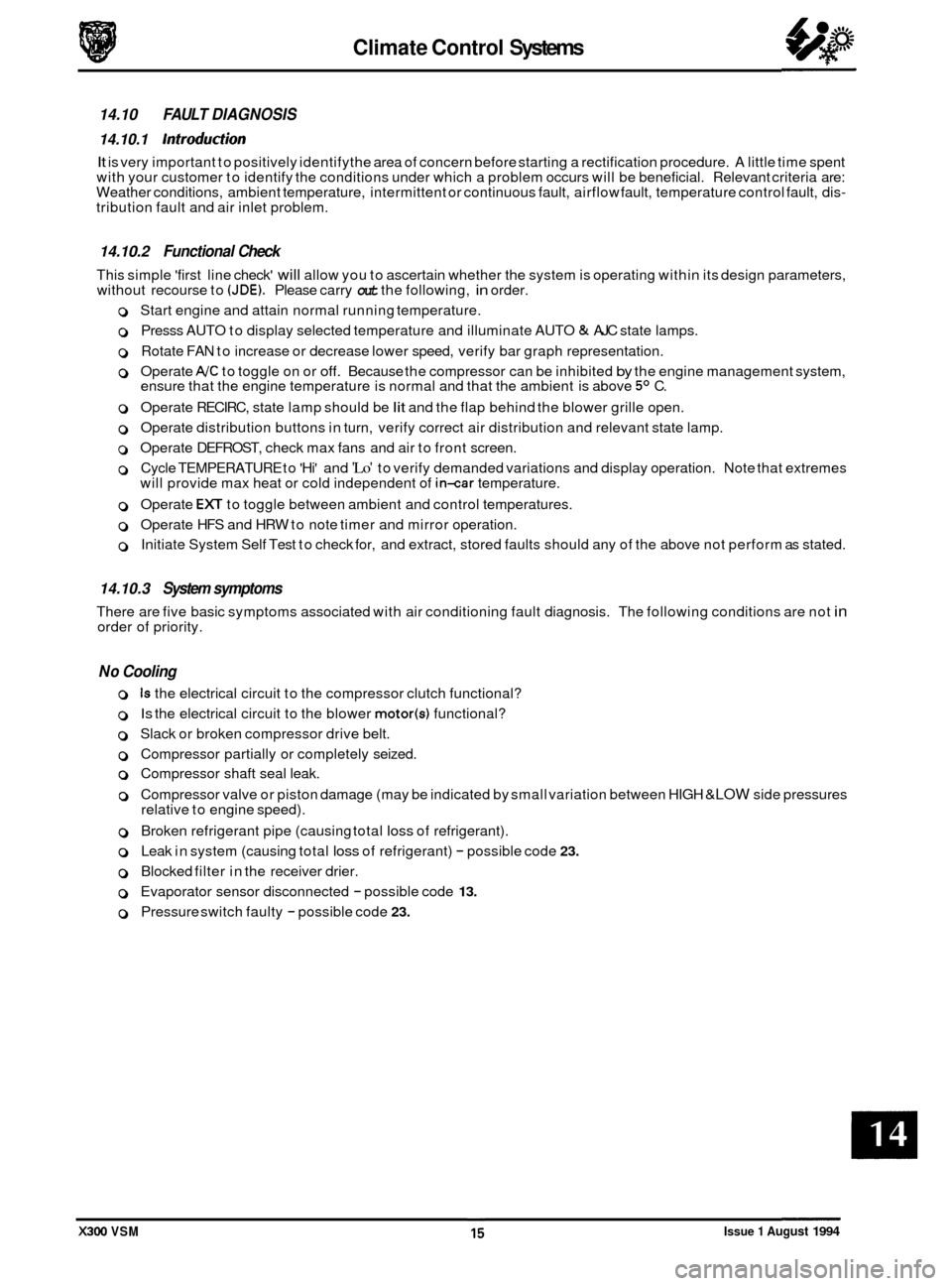 JAGUAR XJ6 1994 2.G Owners Manual Climate Control Systems 
14.10 FAULT DIAGNOSIS 
14.10.1 Introduction 
It is very important  to positively  identifythe  area of concern before starting  a rectification  procedure.  A  little time  sp