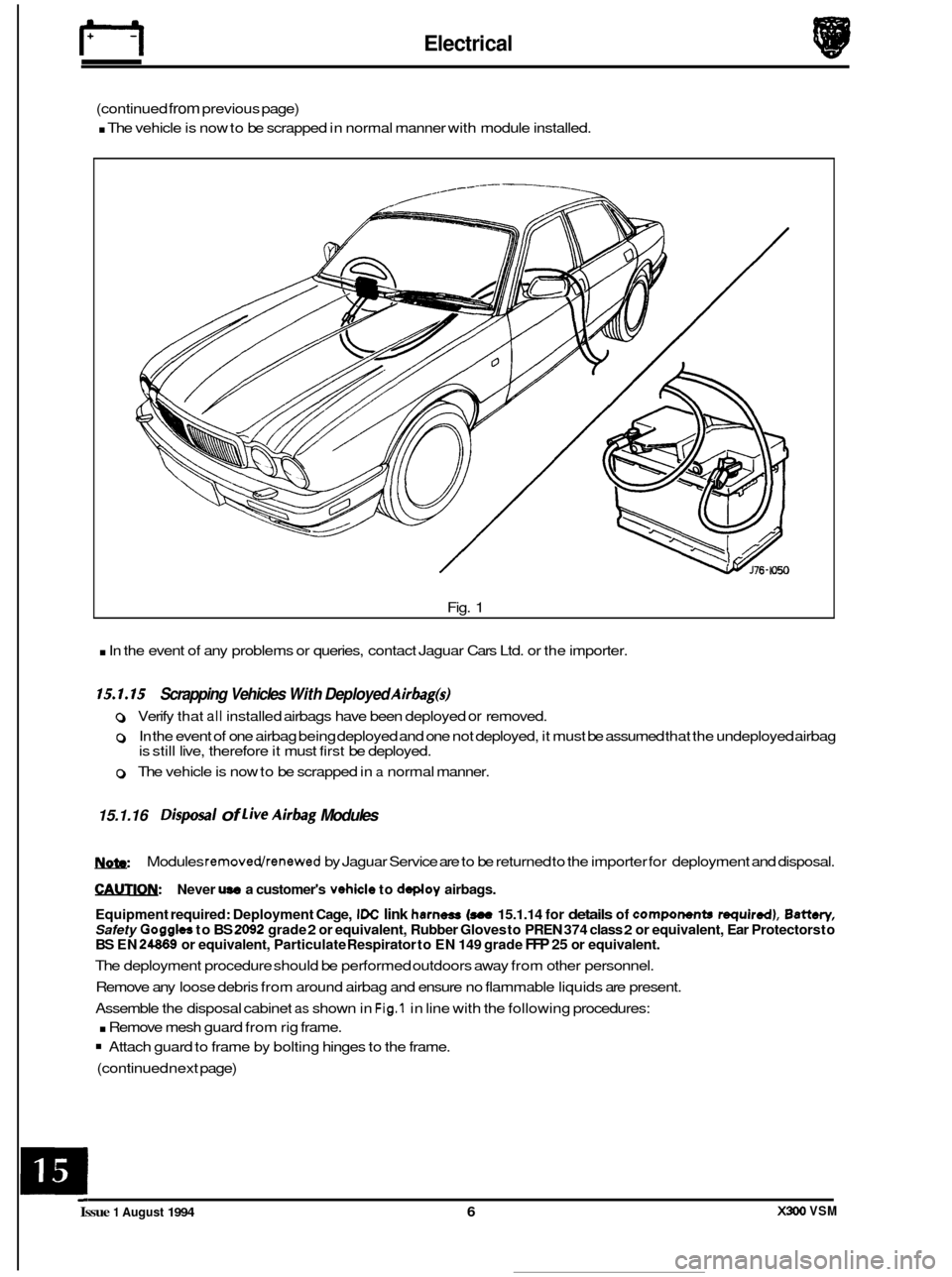 JAGUAR XJ6 1994 2.G User Guide Electrical 
(continued from previous page) 
. The vehicle  is now  to be  scrapped  in normal  manner  with module installed. 
Fig. 
1 
. In the  event of any  problems or queries,  contact Jaguar Car