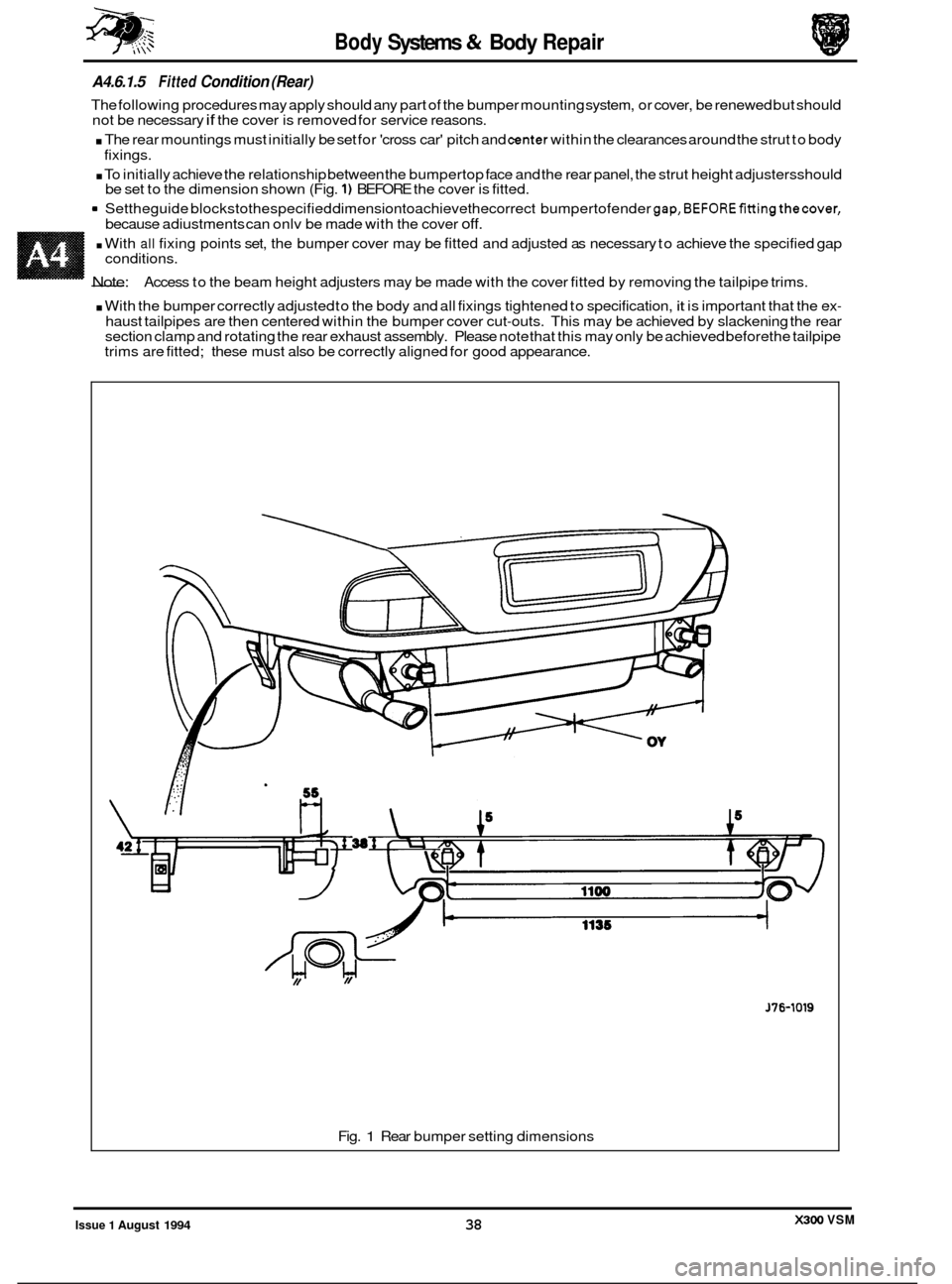 JAGUAR XJ6 1994 2.G Workshop Manual Body Systems & Body Repair
A4.6.1.5 Fitted Condition (Rear)
The following procedures may apply should any part of the bumper mounting system, or cover, be renewed but should
not be necessary JAGUAR XJ6 1994 2.G Workshop Manual Body Systems & Body Repair
A4.6.1.5 Fitted Condition (Rear)
The following procedures may apply should any part of the bumper mounting system, or cover, be renewed but should
not be necessary