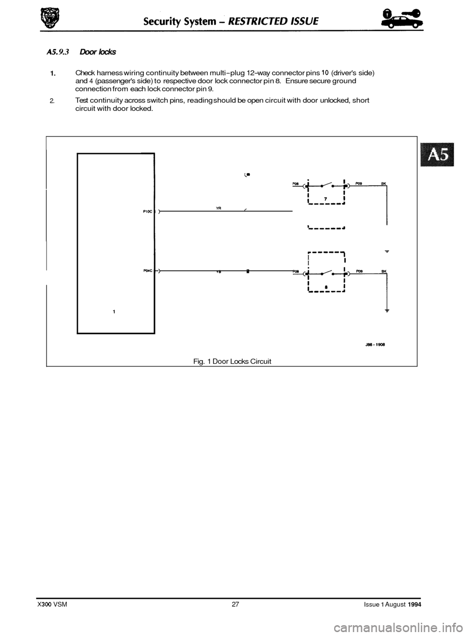 JAGUAR XJ6 1994 2.G Workshop Manual 0 
1 
AS. 9.3 Door locks 
U 1. Check harness  wiring continuity  between multi-plug 12-way connector  pins 10 (drivers side) 
and 
4 (passengers  side) to respective  door lock connector  pin 8. Ens