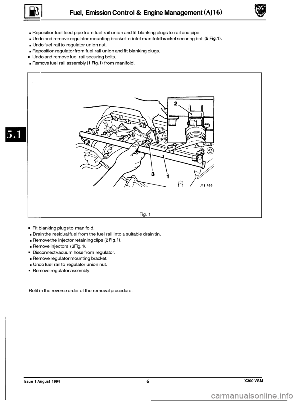 JAGUAR XJ6 1994 2.G Repair Manual Fuel, Emission Control & Engine Management (AJ16)
. Reposition fuel feed pipe from fuel rail union and fit blanking plugs to rail and pipe.
. Undo and remove regulator mounting bracket to JAGUAR XJ6 1994 2.G Repair Manual Fuel, Emission Control & Engine Management (AJ16)
. Reposition fuel feed pipe from fuel rail union and fit blanking plugs to rail and pipe.
. Undo and remove regulator mounting bracket to