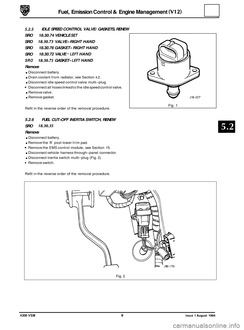 JAGUAR XJ6 1994 2.G Workshop Manual Fuel, Emission  Control & Engine Management (V12)  ~~  ~ 
5.2.5 
SRO 
18.30.74  VEHICLE SET 
IDLE SPEED  CONTROL  VALVE/ GASKETS,  RENEW 
SRO 
18.30.73 VALVE- RIGHT  HAND 
SRO  18.30.76  GASKET
- RIGH