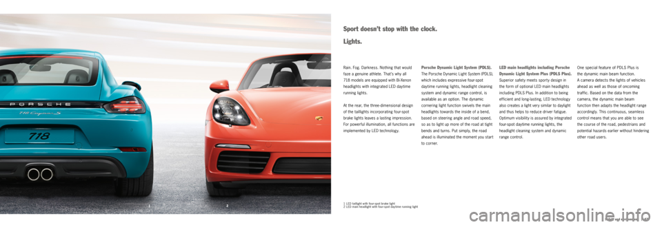 PORSCHE 718 2016 1.G Information Manual 2
1
|   67
Safety and environment1  LED taillight with four-spot brake light
2  LED main headlight with four-spot daytime running light
One special feature of PDLS Plus is  
the dynamic main beam func